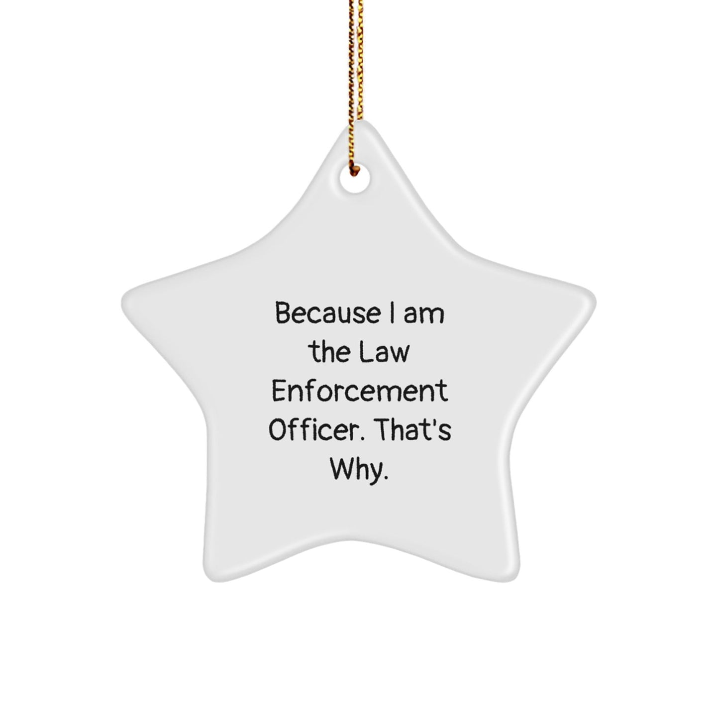 Law Enforcement Officer Star Ornament Gift for Men from Friends, 'Because I Am The Law Enforcement Officer. That's Why.' Christmas Unique Gifts - Victory Thru Vision