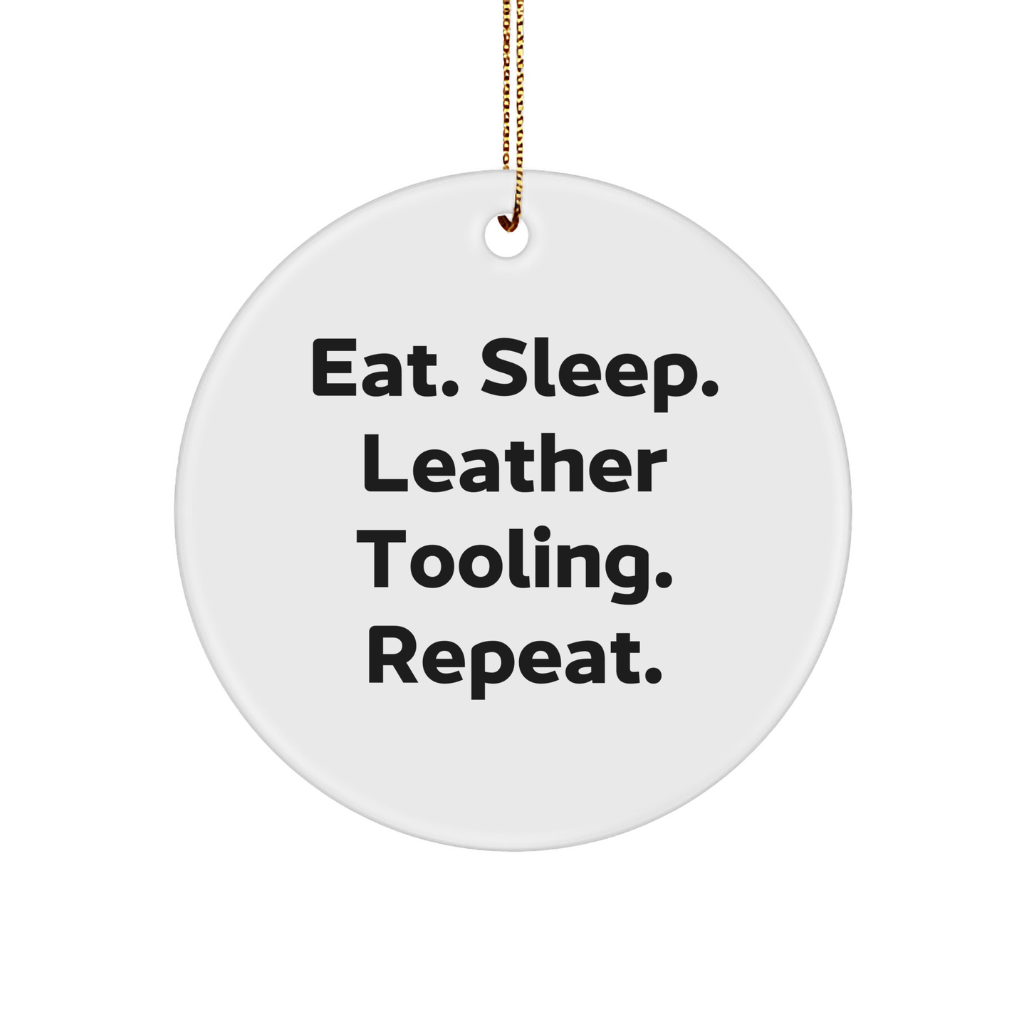 Leather Tooling Gifts for Men, Women, Friends, and Family - Eat. Sleep. Leather Tooling. Repeat. - Circle Ornament, Christmas Unique Gifts from Friends - Victory Thru Vision
