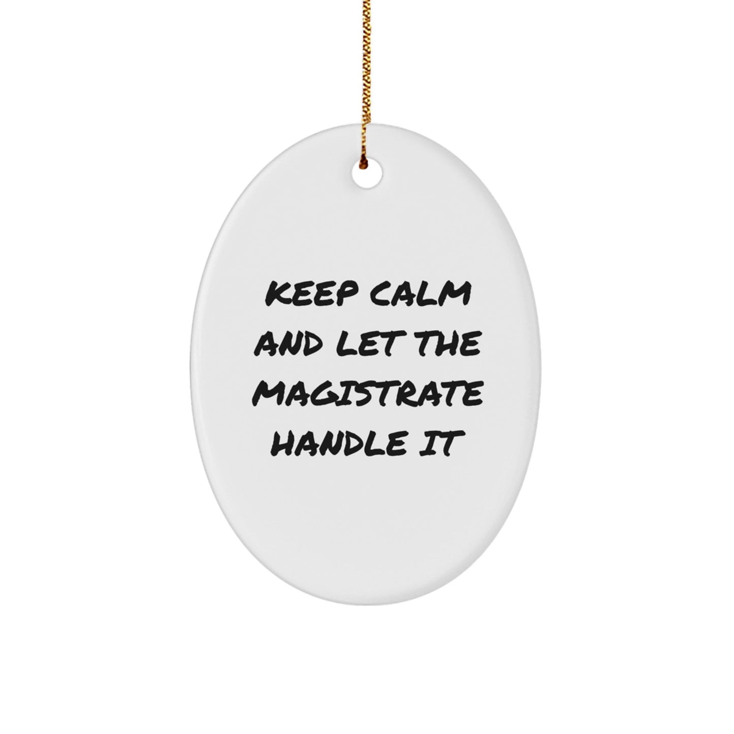 Magistrate Oval Ornament Gifts from Friends, Keep Calm And Let The Magistrate Handle It, Christmas Unique - Victory Thru Vision