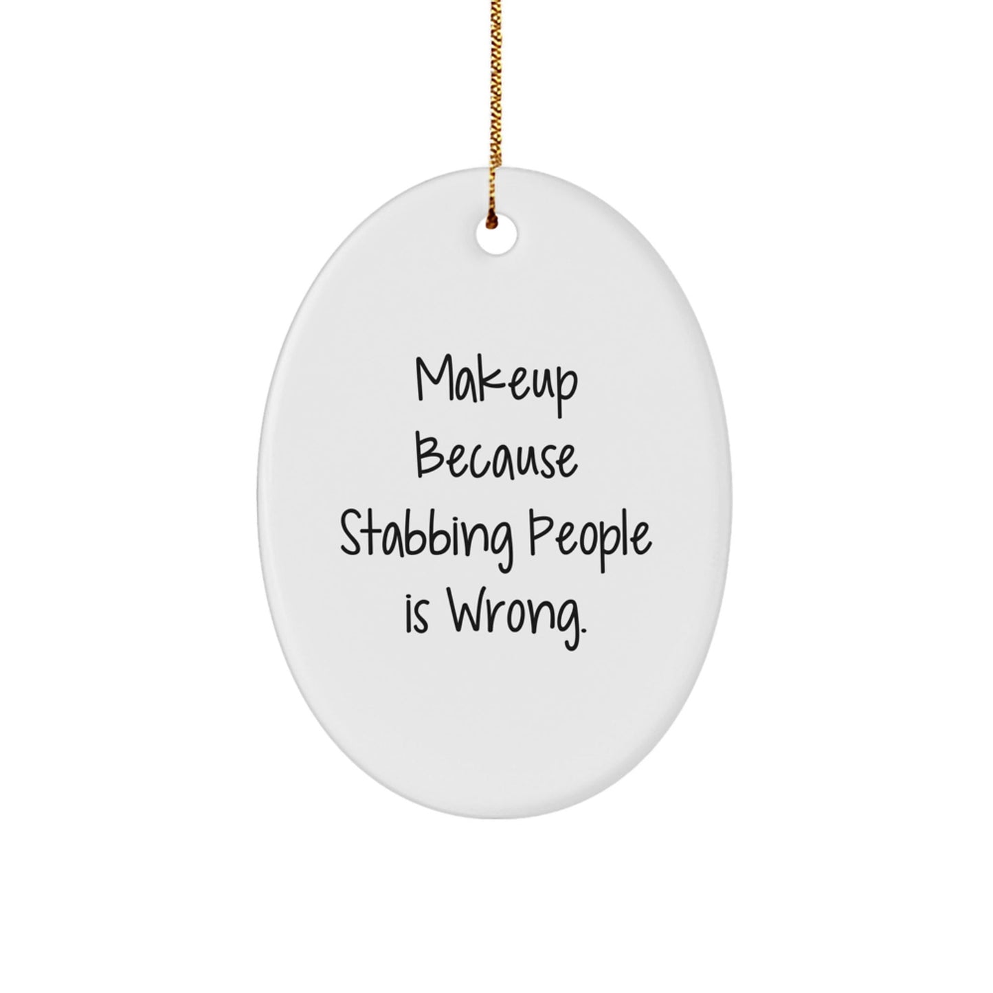 Makeup Lovers' Christmas Unique Gift: Funny Oval Ornament, 'Makeup Because Stabbing People Is Wrong.' Quote, Gifts from Friends to Makeup Enthusiasts, Oval Ornament for Women, Gifts for Makeup Fans - Victory Thru Vision