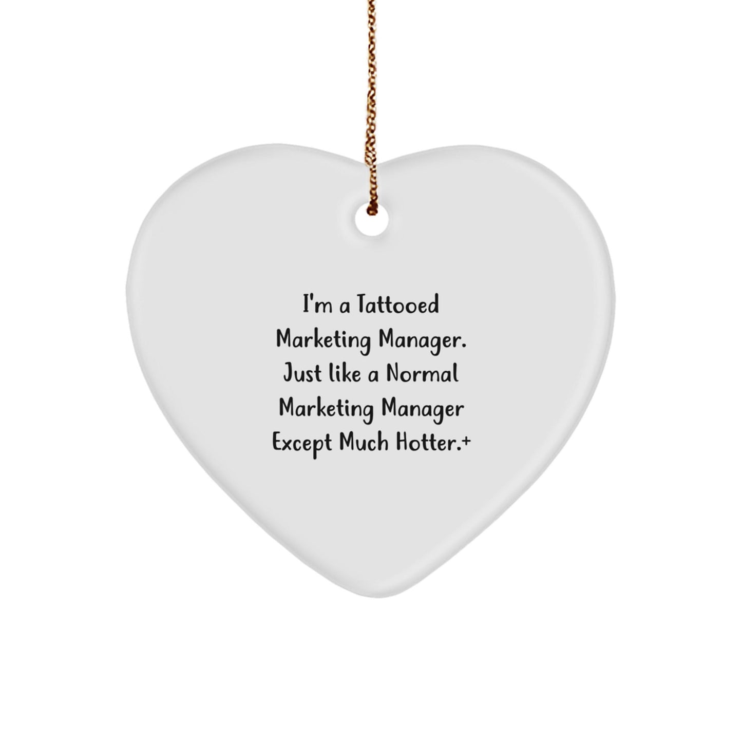 Marketing Manager Gifts from Friends, Heart Ornament for Christmas, 'I'm A Tattooed Marketing Manager. Just Like A Normal Marketing Manager Except Much Hotter.' - Victory Thru Vision