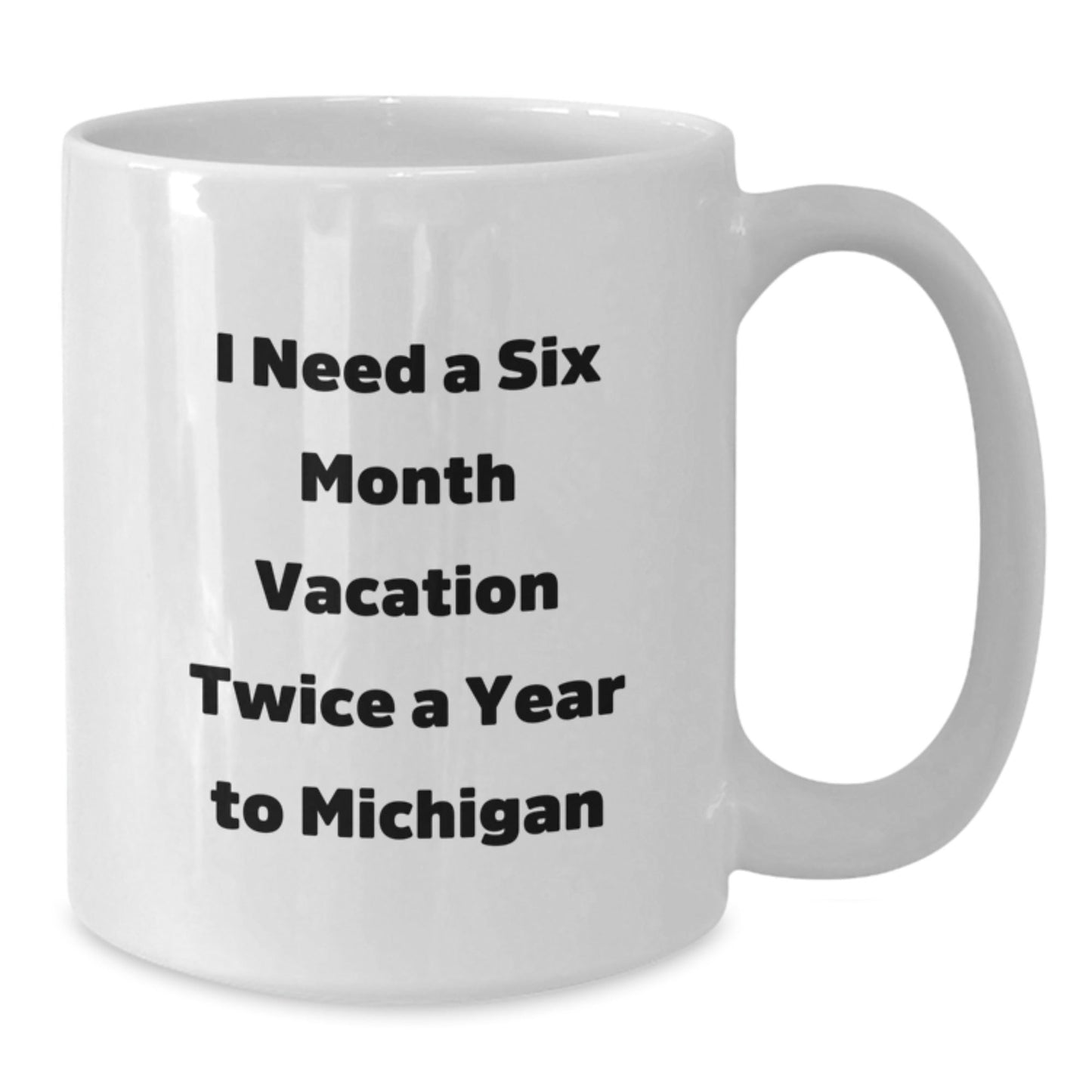 Michigan Mugs, Funny White Coffee Mug, I Need A Six Month Vacation Twice A Year To Michigan Gifts for Men, Women, Friends, Coworkers, Family, Graduation Unique Gifts from Friends - Victory Thru Vision