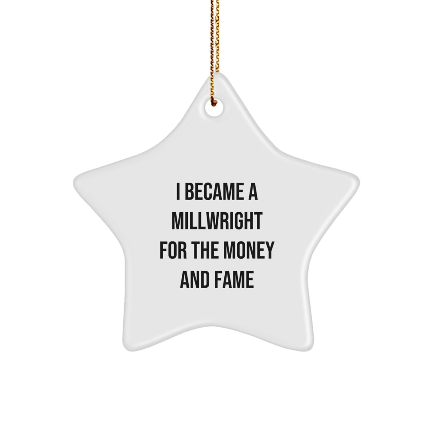 Millwright Gifts from Friends, Funny Star Ornament for Christmas, 'I Became A Millwright For The Money And Fame' Quote, Gifts for Millwright, Unique Star Ornament - Victory Thru Vision