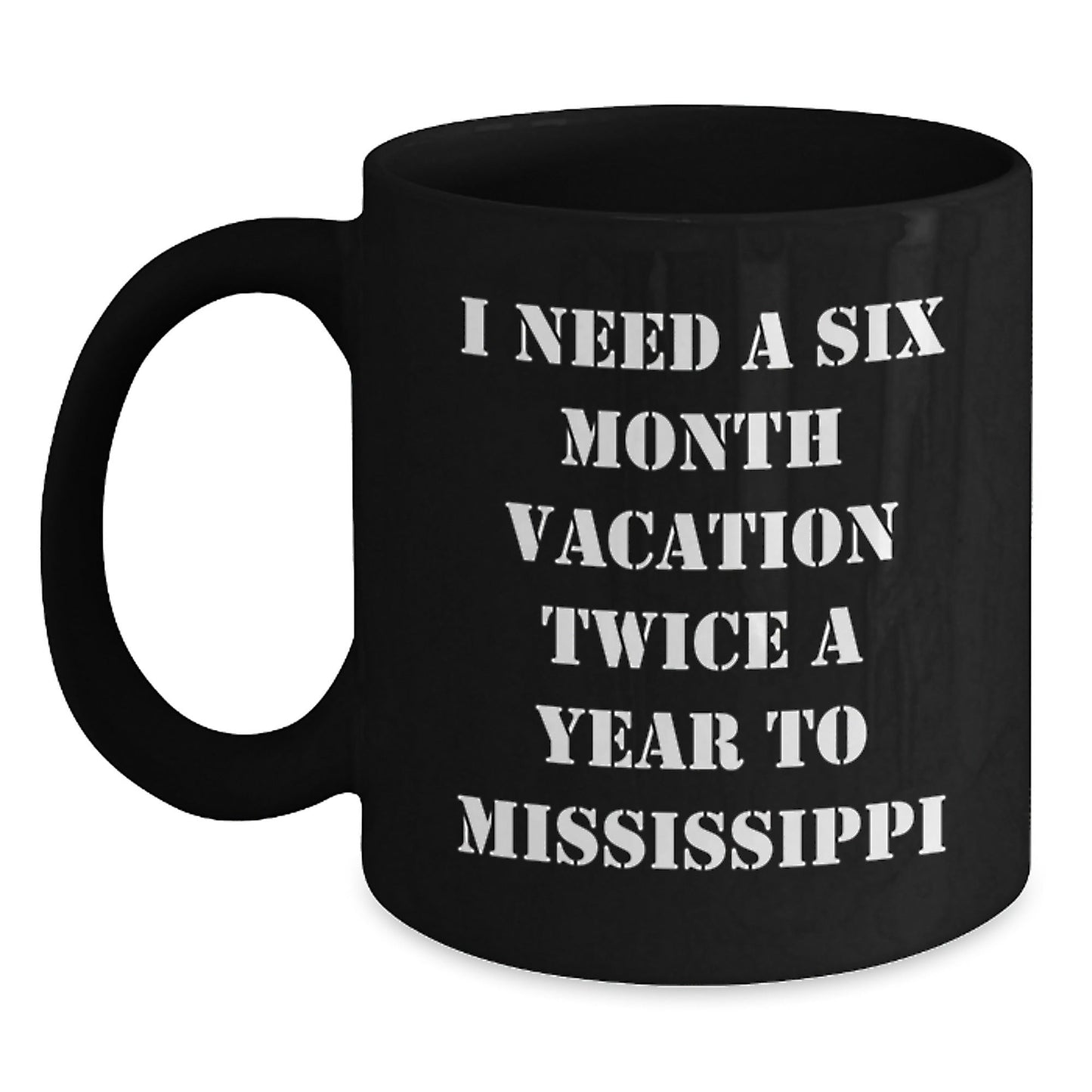 Mississippi Dreams Black Coffee Mug, Gifts from Friends for Graduation, I Need A Six Month Vacation Twice A Year To Mississippi Quote, 11oz or 15oz, Microwave and Dishwasher Safe - Victory Thru Vision