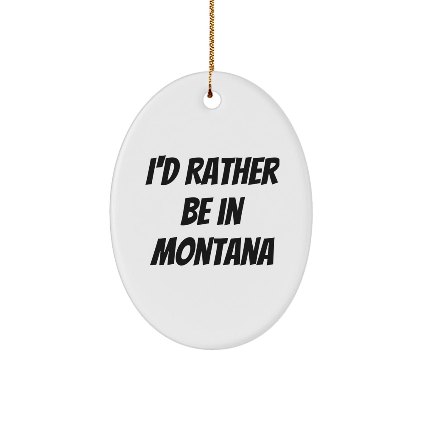 Montana Gifts, Funny Quote Ornament, I'd Rather Be In Montana, Oval Shaped, Christmas Decorations for Family, Friends, or Coworkers, Gifts from Montana - Victory Thru Vision