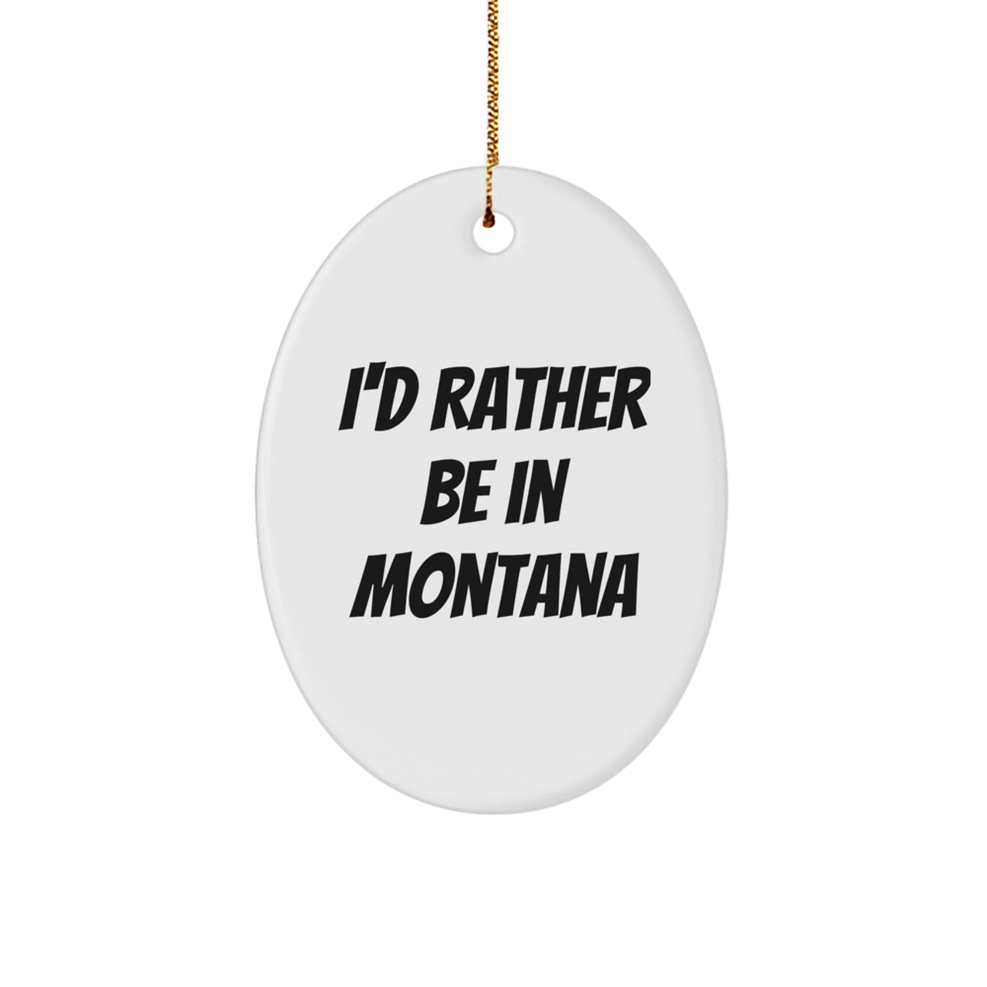 Montana Gifts, Funny Quote Ornament, I'd Rather Be In Montana, Oval Shaped, Christmas Decorations for Family, Friends, or Coworkers, Gifts from Montana - Victory Thru Vision