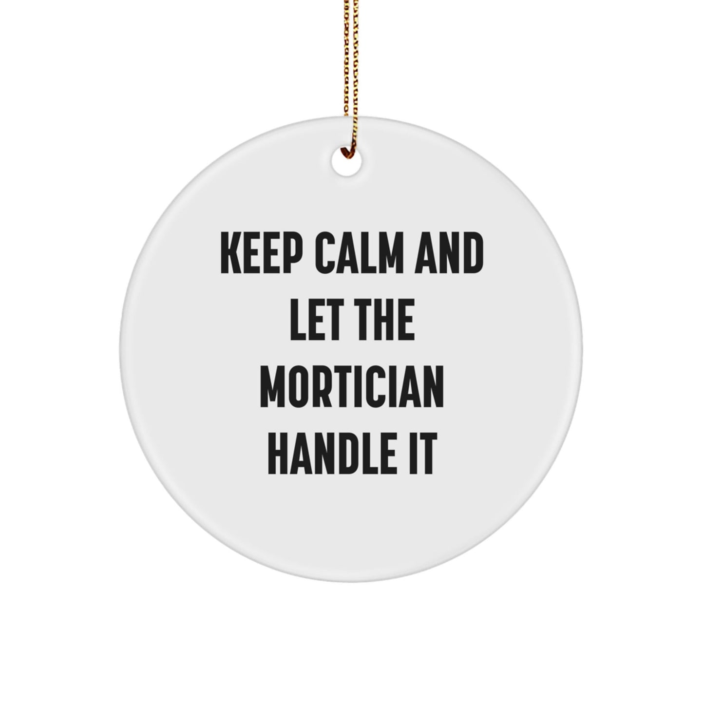 Mortician Gifts from Friends, Christmas Unique Circle Ornaments with Funny 'Keep Calm And Let The Mortician Handle It' Quote for Mortician, Men, Women, Coworkers, or Family - Victory Thru Vision
