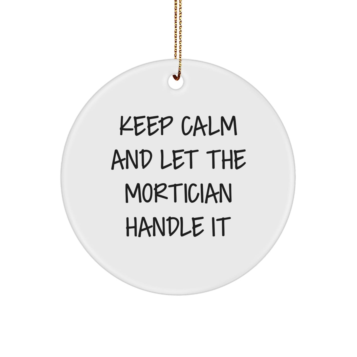 Mortician Gifts from Friends, Keep Calm and Let the Mortician Handle It, Circle Ornament for Mortician, Christmas Unique Present - Victory Thru Vision