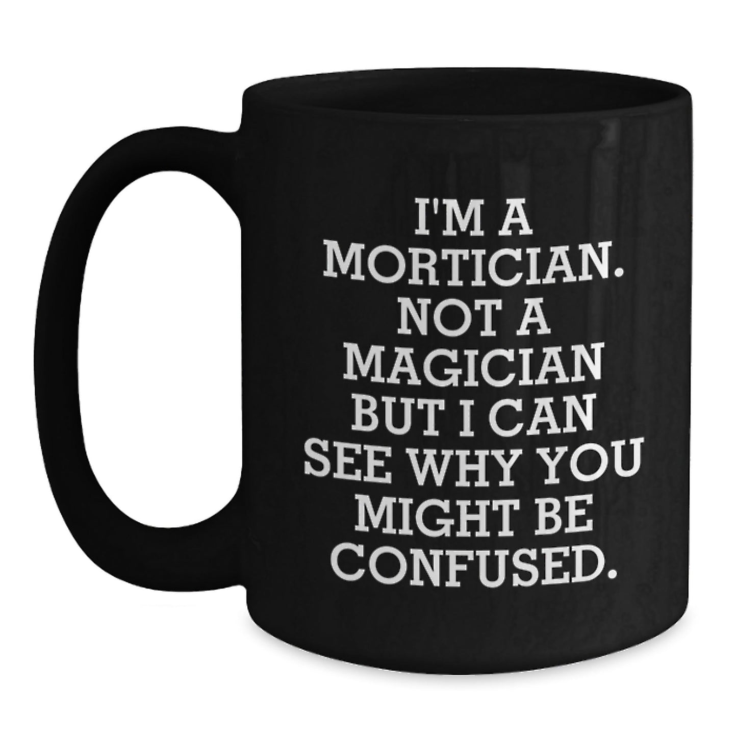 Mortician Gifts from Men - Funny Black Coffee Mug, 'I'm A Mortician. Not A Magician', Birthday Unique Gifts for Mortician - Victory Thru Vision
