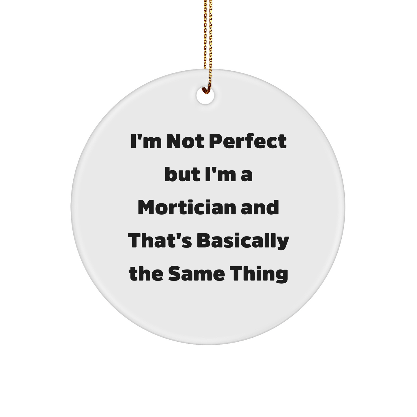 Mortician Humor Circle Ornament, Funny Gifts from Friends to Mortician, 'I'm Not Perfect' Christmas Ornament, Circle Shaped, White, 2.75" tall, Gifts for Mortician, Unique Christmas Unique Gifts - Victory Thru Vision