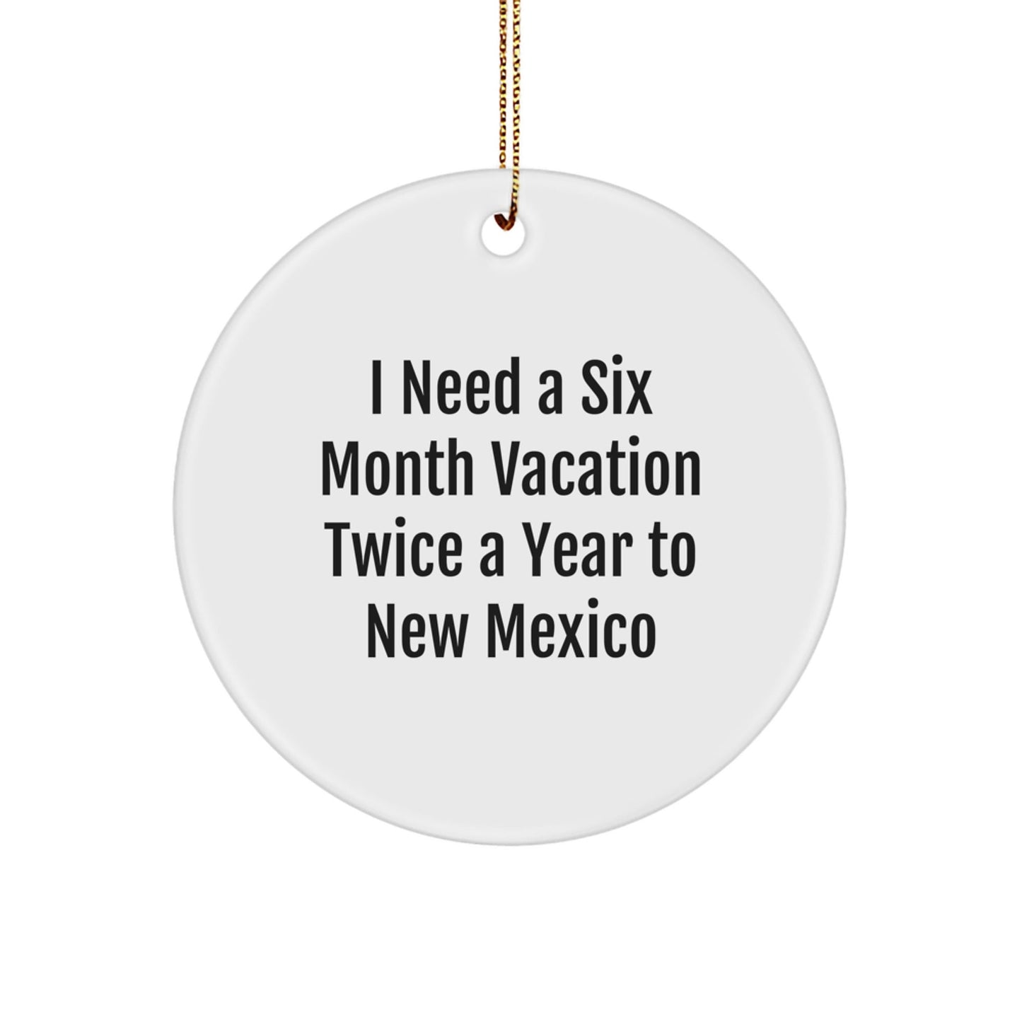 New Mexico Humor Gifts from Friends, Funny Circle Ornament for Home Decor, I Need a Six Month Vacation, Inspirational Quote, Christmas Unique Gifts for Family and Friends - Victory Thru Vision