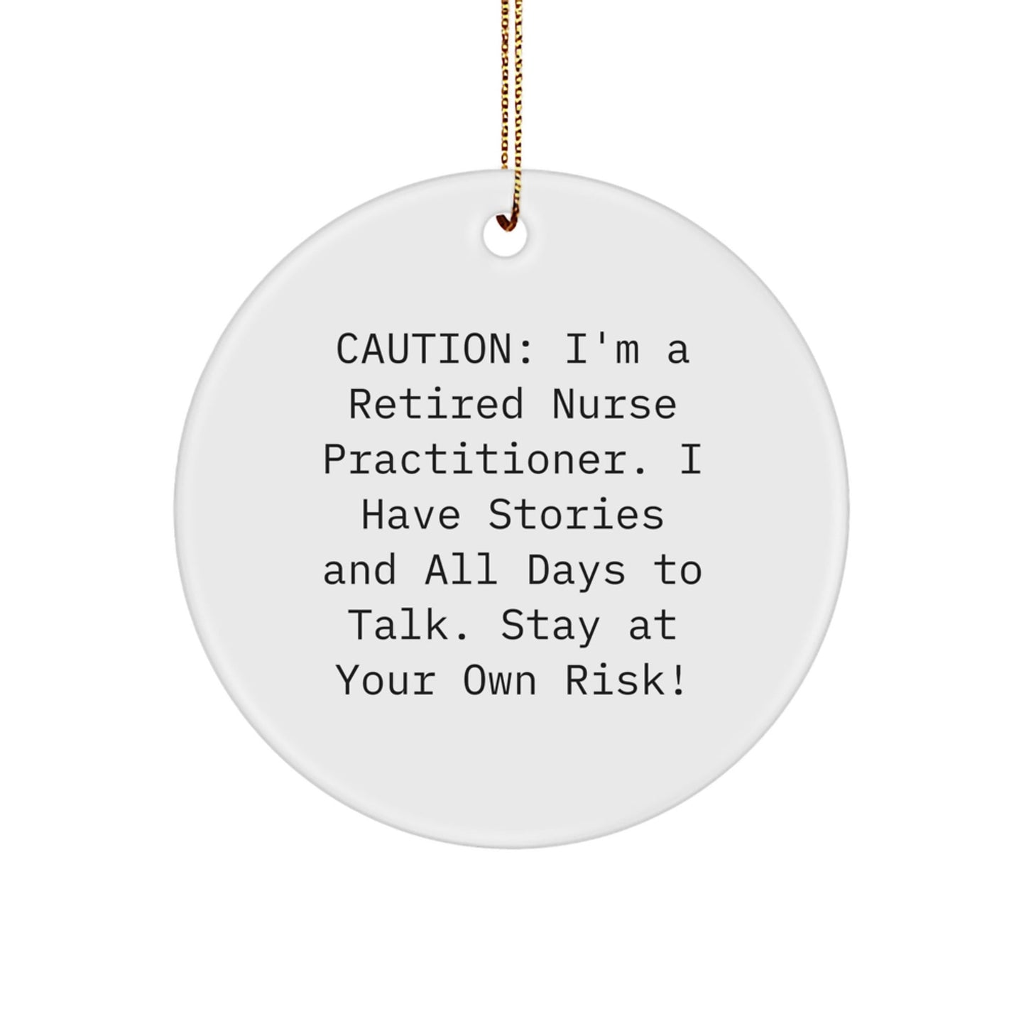 Nurse Practitioner Gifts from Friends - 'Caution: I'm A Retired Nurse Practitioner...' Circle Ornament for Christmas - Victory Thru Vision