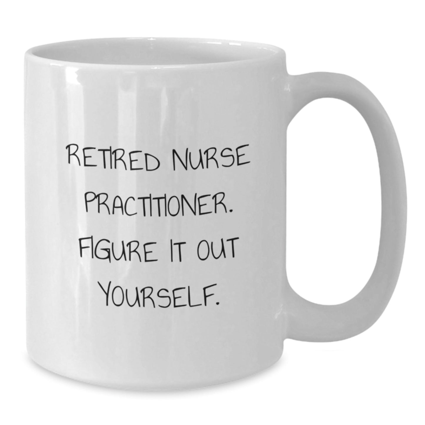Nurse Practitioner Gifts from Friends - White Coffee Mug, 'Retired Nurse Practitioner. Figure It Out Yourself.' - Graduation Unique Gifts for Nurse Practitioner - Victory Thru Vision
