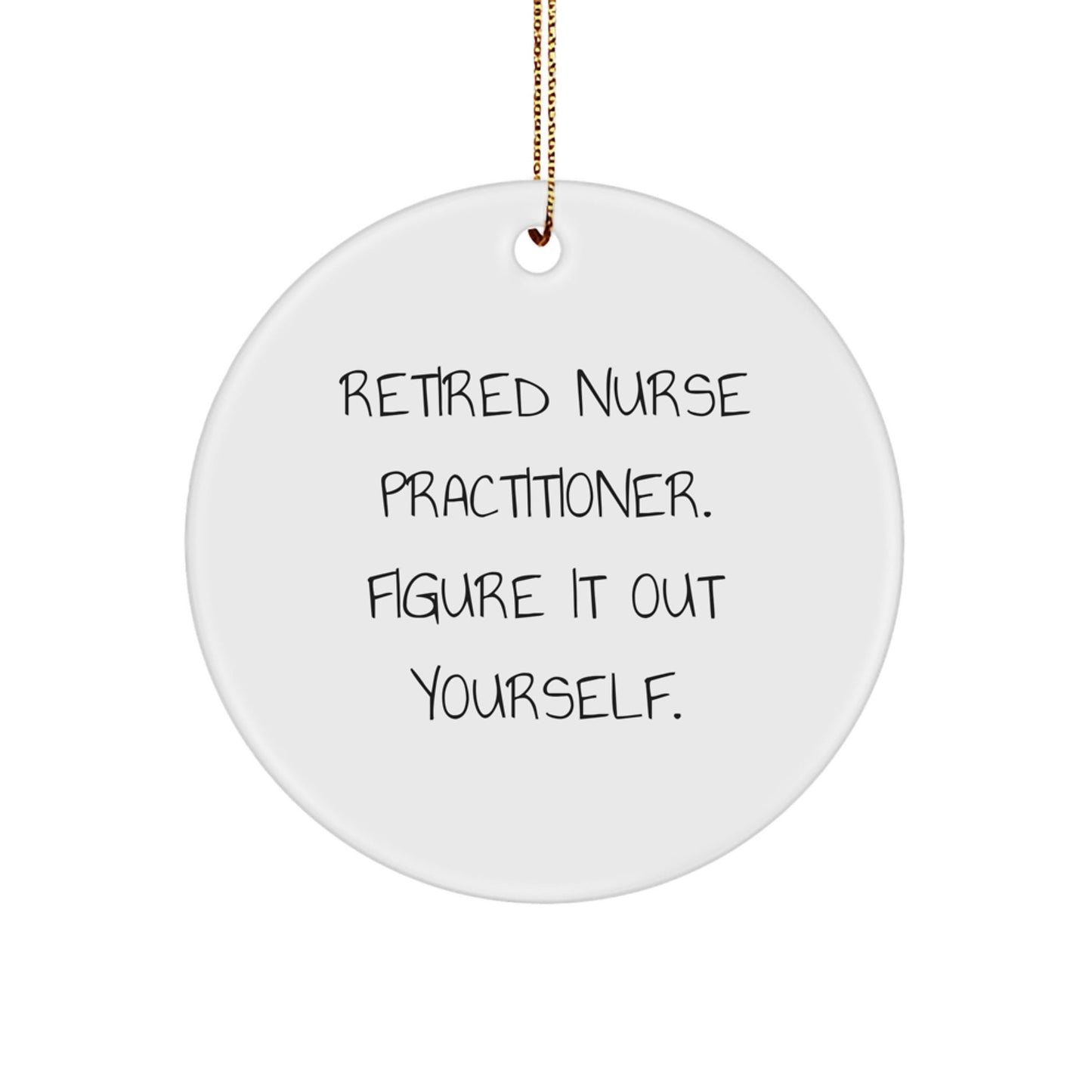 Nurse Practitioner Gifts from Men - Funny Quote 'Figure It Out Yourself.' on Circle Ornament for Christmas - Victory Thru Vision