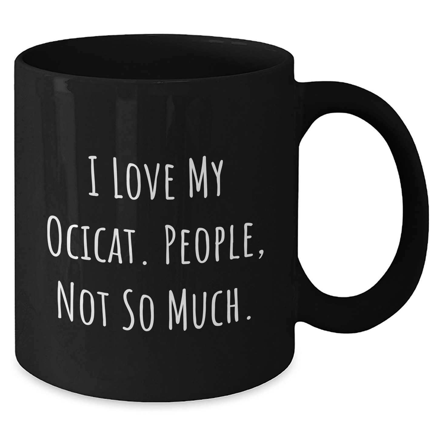 Ocicat Lovers Gift Funny Black Coffee Mug Gifts from Men to Ocicat Enthusiasts I Love My Ocicat, People, Not So Much. Father's Day Unique Gifts - Victory Thru Vision