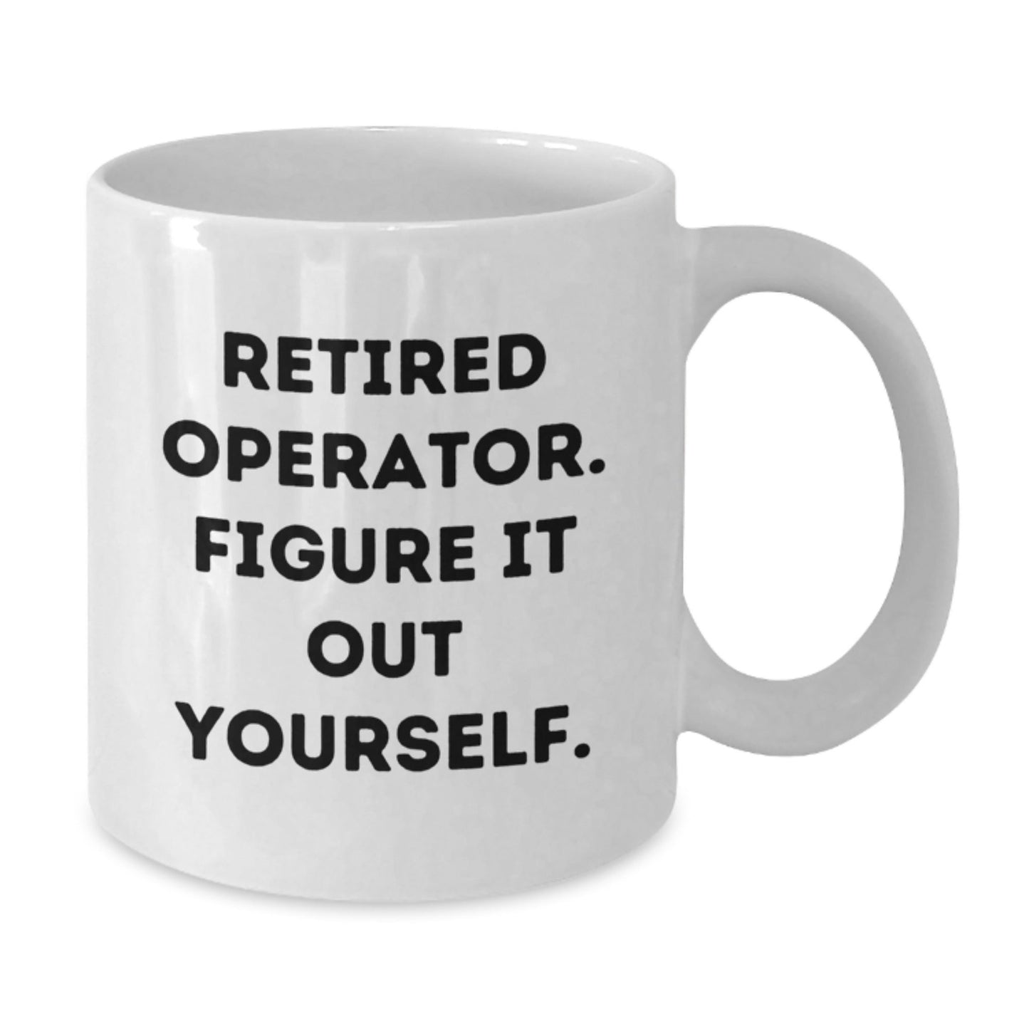 Operator Gifts, Funny Quote White Coffee Mug, 'Retired Operator. Figure It Out Yourself.' for Graduation, Gifts from Friends, Operator Mug - Victory Thru Vision