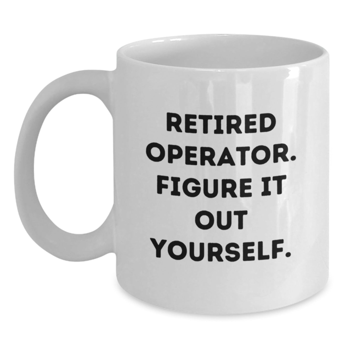 Operator Gifts, Funny Quote White Coffee Mug, 'Retired Operator. Figure It Out Yourself.' for Graduation, Gifts from Friends, Operator Mug - Victory Thru Vision