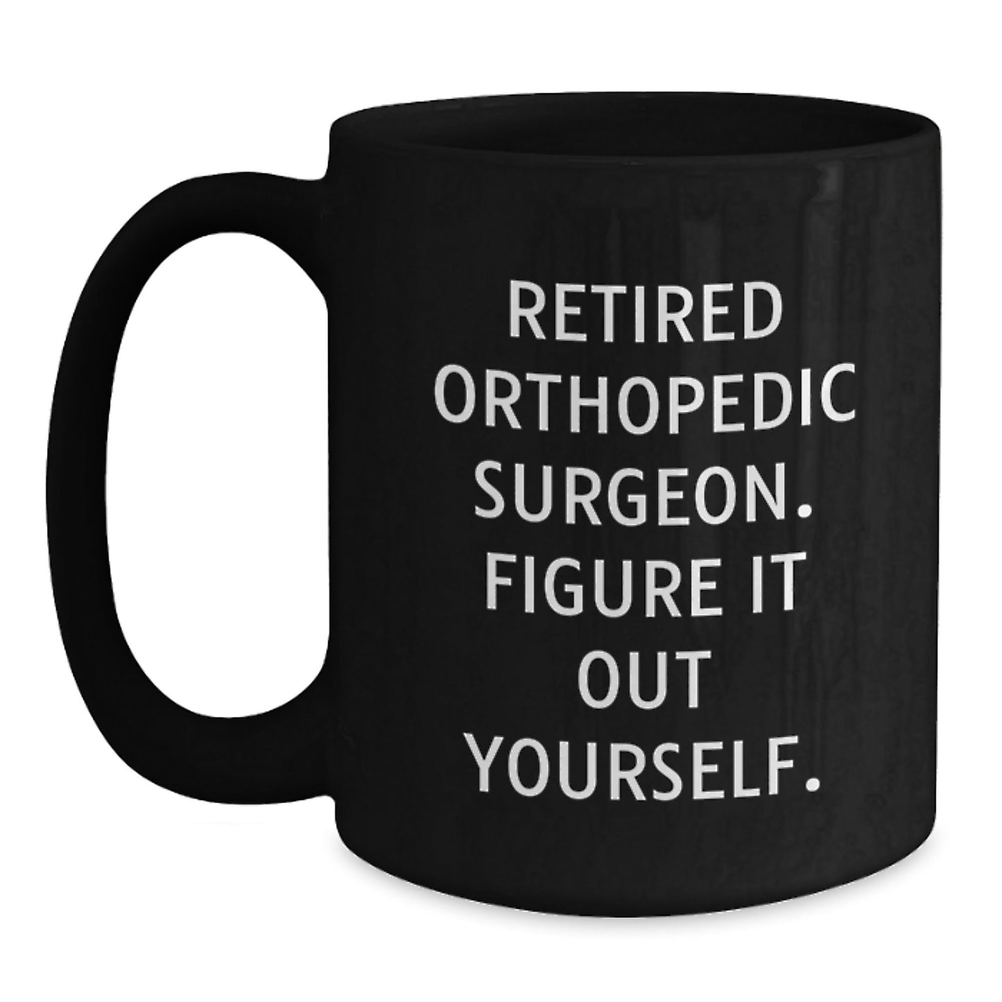 Orthopedic Surgeon Humor Gifts from Friends to Orthopedic Surgeon, Black Coffee Mug, Figure It Out Yourself, Graduation Unique Gifts - Victory Thru Vision