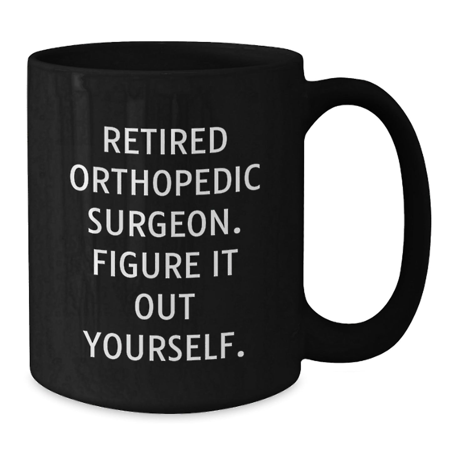 Orthopedic Surgeon Humor Gifts from Friends to Orthopedic Surgeon, Black Coffee Mug, Figure It Out Yourself, Graduation Unique Gifts - Victory Thru Vision