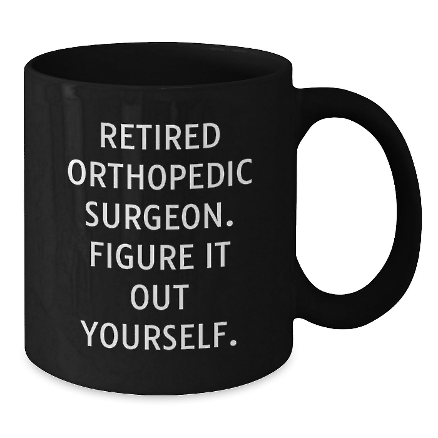 Orthopedic Surgeon Humor Gifts from Friends to Orthopedic Surgeon, Black Coffee Mug, Figure It Out Yourself, Graduation Unique Gifts - Victory Thru Vision