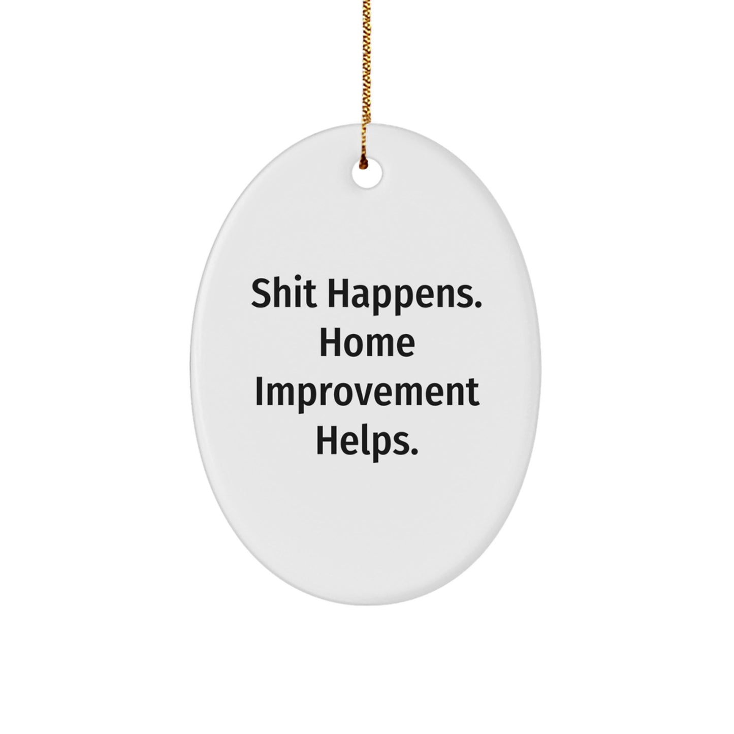 Funny Home Improvement Gifts, Oval Ornament, 'Shit Happens. Home Improvement Helps.' for Men, Women, Friends, Coworkers, Family, Christmas Unique Gifts from Home Improvement Enthusiasts - Image 1