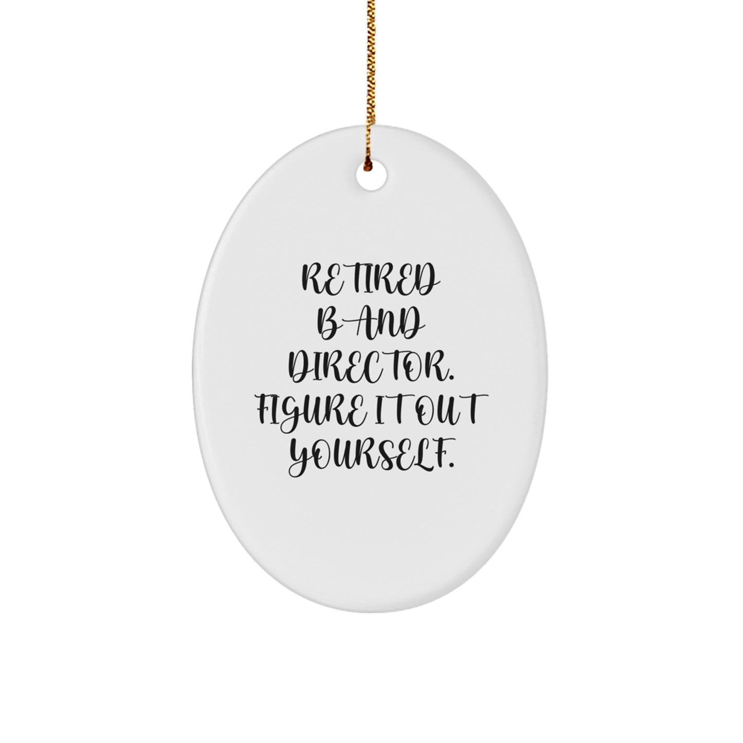 Funny Band Director Gifts from Friends for Christmas - 'Retired Band Director. Figure It Out Yourself.' Oval Ornament - Image 1