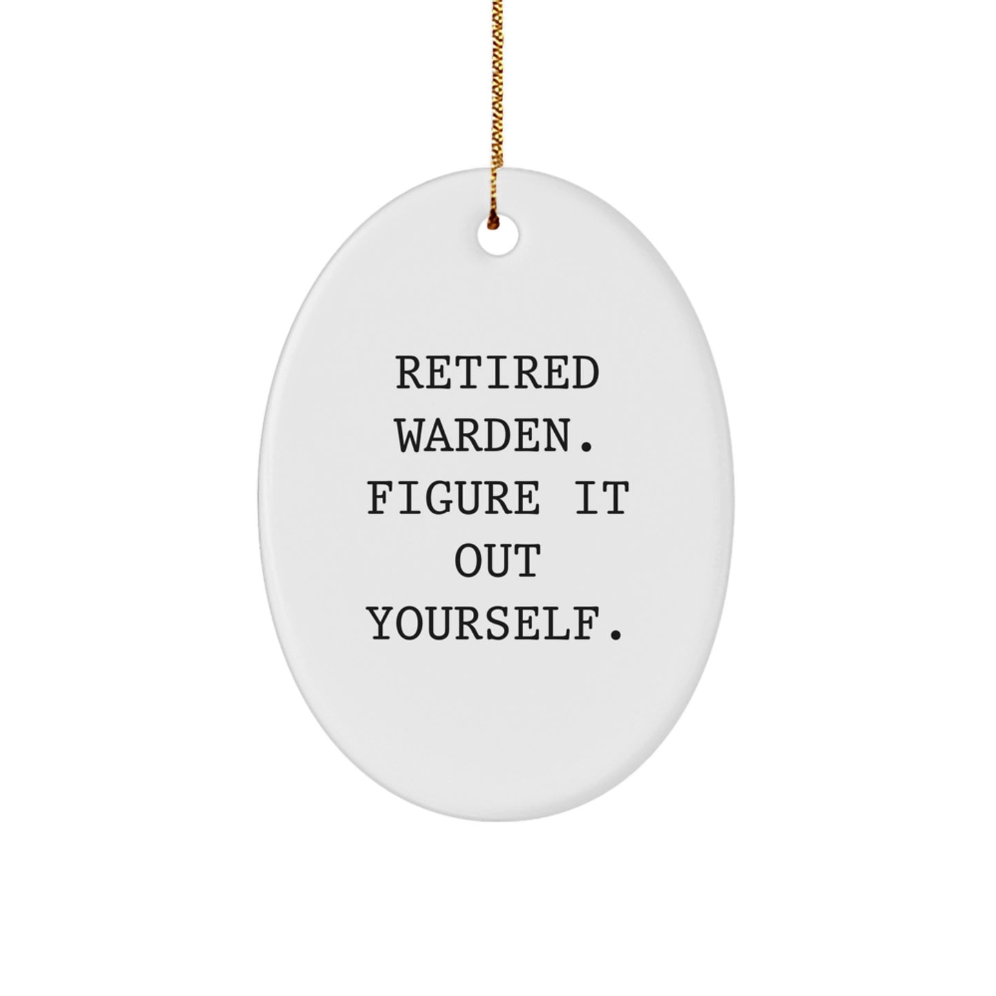 Warden Gifts from Friends for Christmas - Funny Quote Oval Ornament, Retired Warden Figure It Out Yourself, White Oval Shaped Decoration - Image 1
