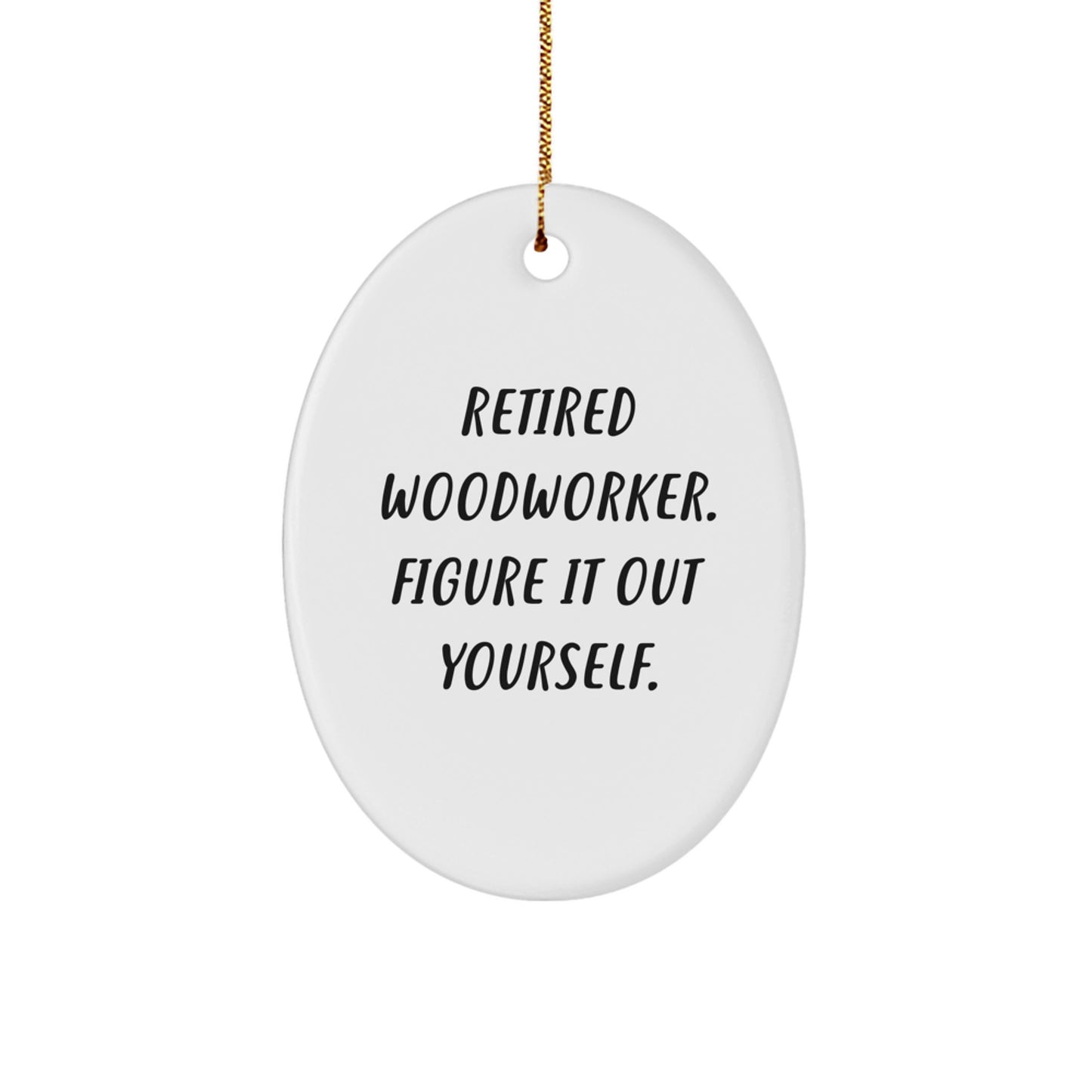 Funny Gift for Woodworker Friends - Oval Ornament for Men and Women - 'Retired Woodworker. Figure It Out Yourself.' Quote Christmas Unique Gifts from Family - Image 1