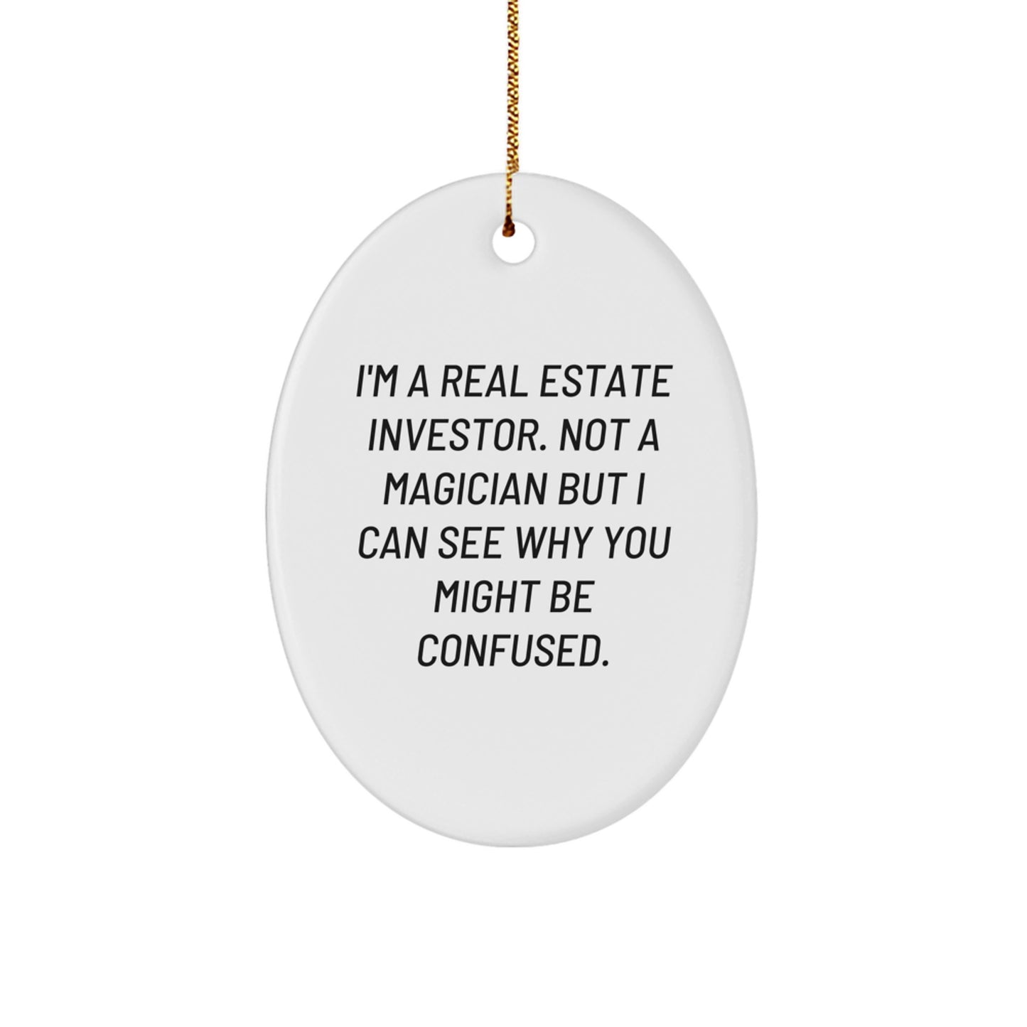 Gifts from Family Members, Christmas Unique Gifts for Real Estate Investors, Oval Ornament with Humorous Quote: 'I'm A Real Estate Investor. Not A Magician But I Can See Why You Might Be Confused.' - Image 1