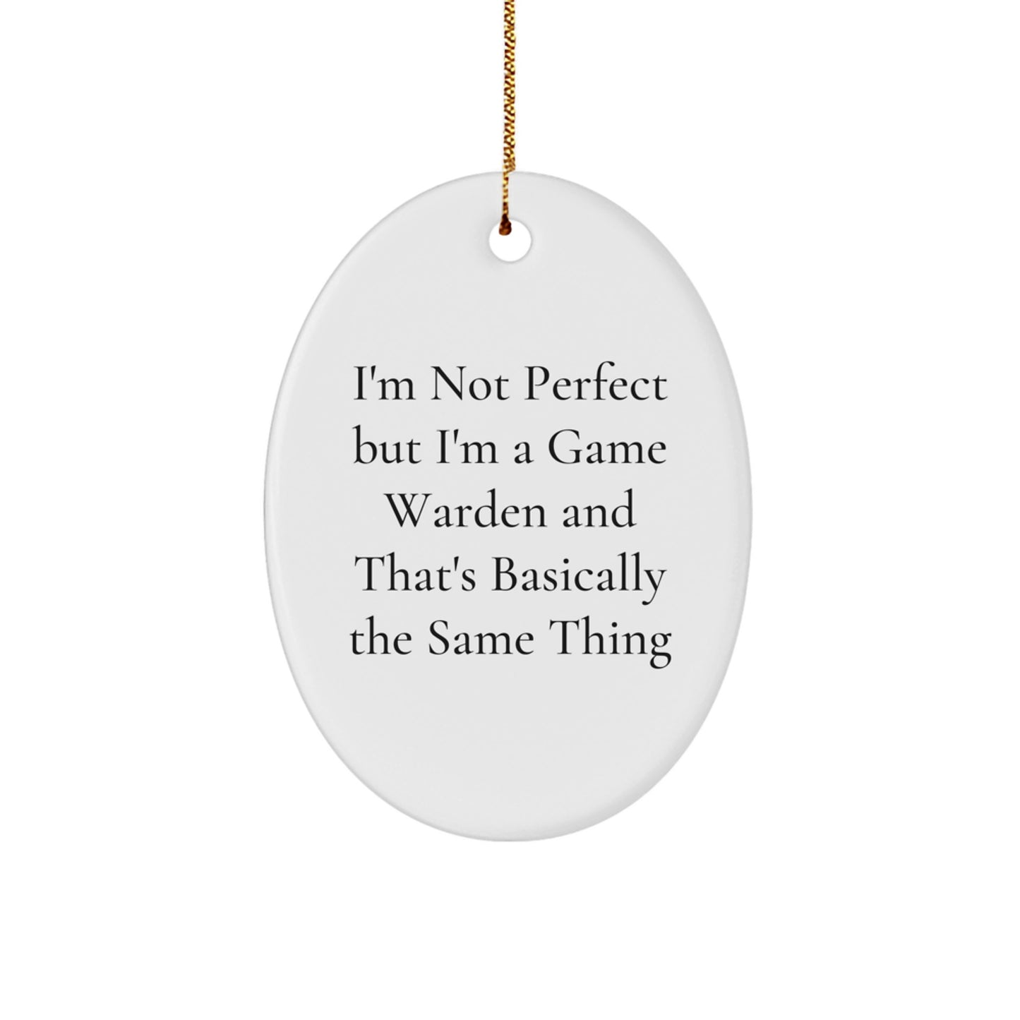 Funny Game Warden Oval Ornament Gifts from Friends for Men, I'm Not Perfect But I'm A Game Warden And That's Basically The Same Thing, Christmas Unique Gifts - Image 1