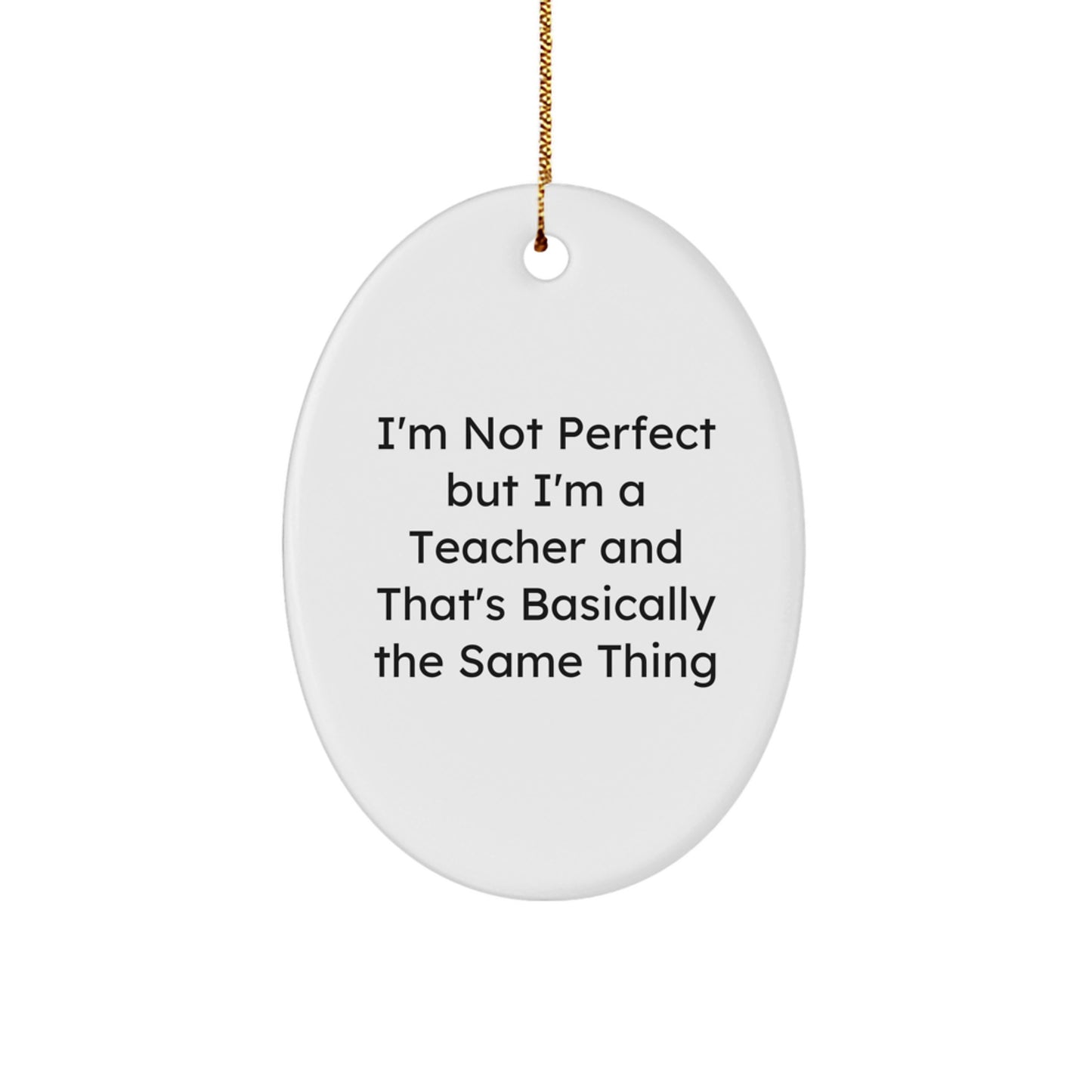 Funny Teacher Christmas Unique Gifts, Unique Oval Ornament for Teachers, I'm Not Perfect But I'm A Teacher Gift - Image 1