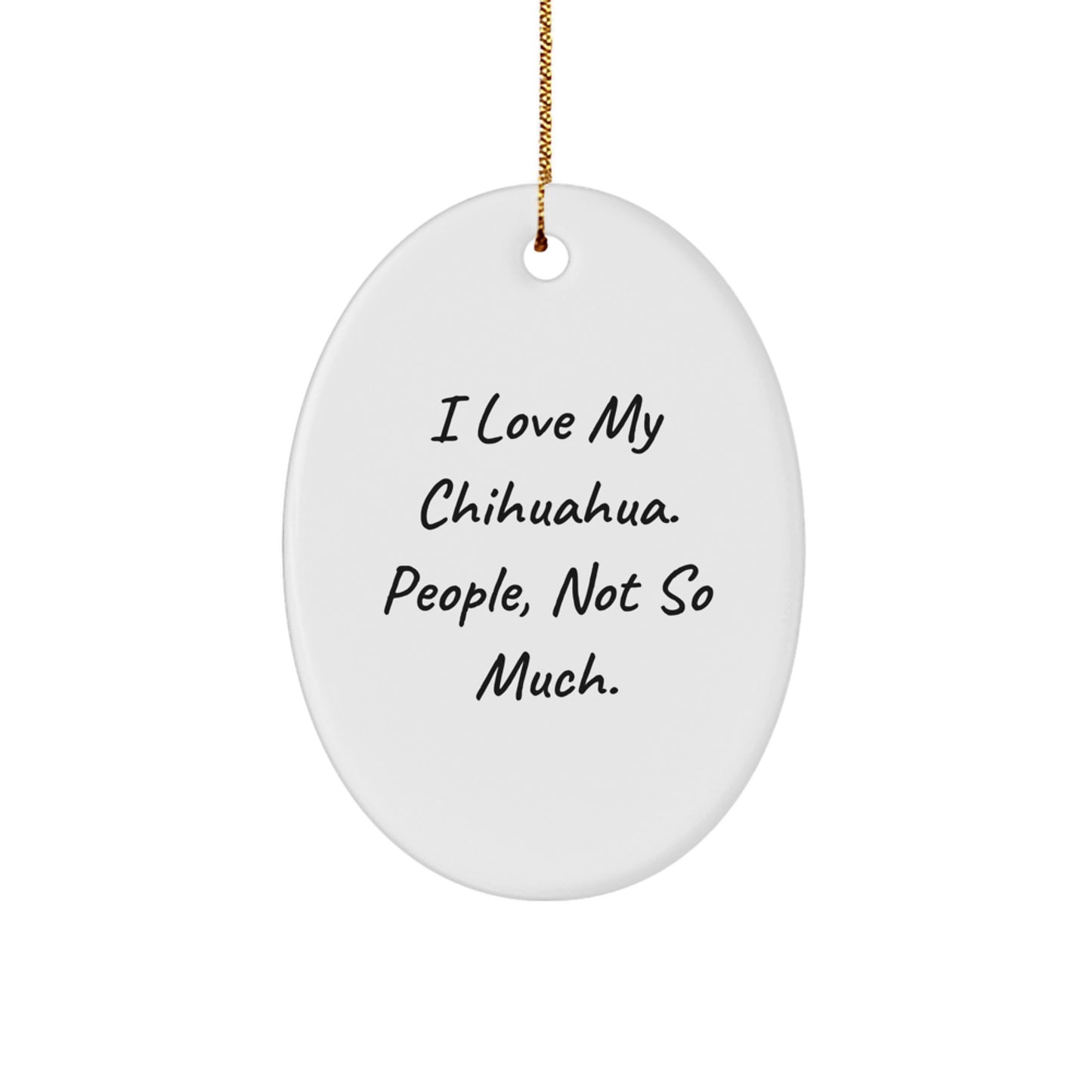 Funny Chihuahua Dog Christmas Oval Ornament Gifts for Friends, Family, or Coworkers, I Love My Chihuahua, People Not So Much. - Image 1