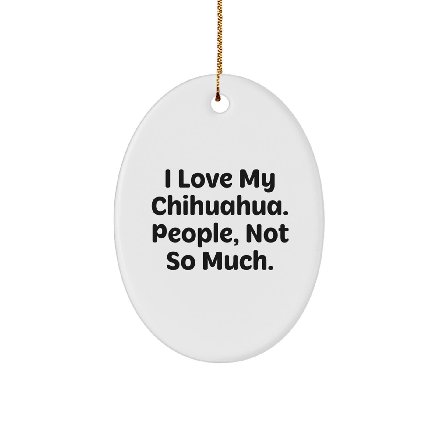 Chihuahua Dog Lover Gifts, Funny Oval Ornament, I Love My Chihuahua. People, Not So Much., Christmas Unique Gifts from Friends to Family - Image 1