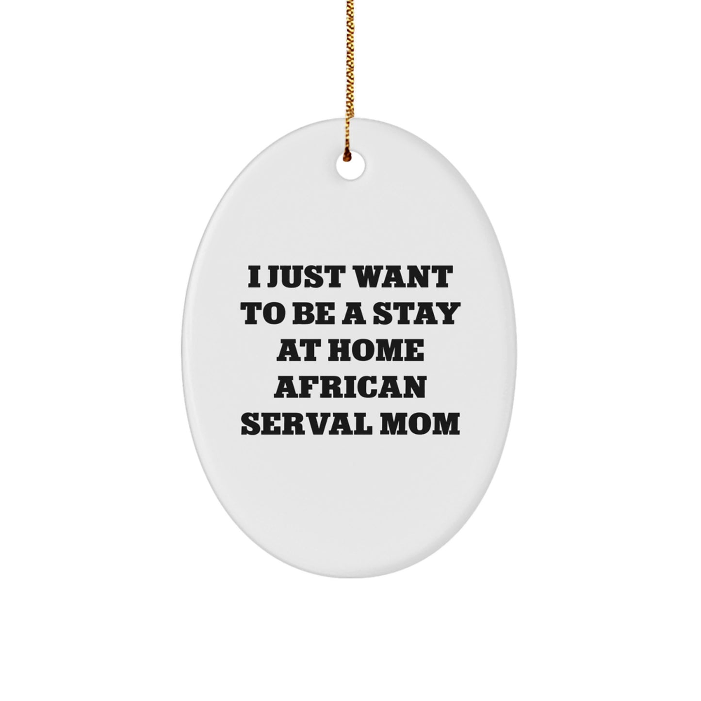 African Serval Cat Oval Ornament Gifts from Men to Women for Christmas Unique Gifts - I Just Want To Be A Stay At Home Mom - Image 1