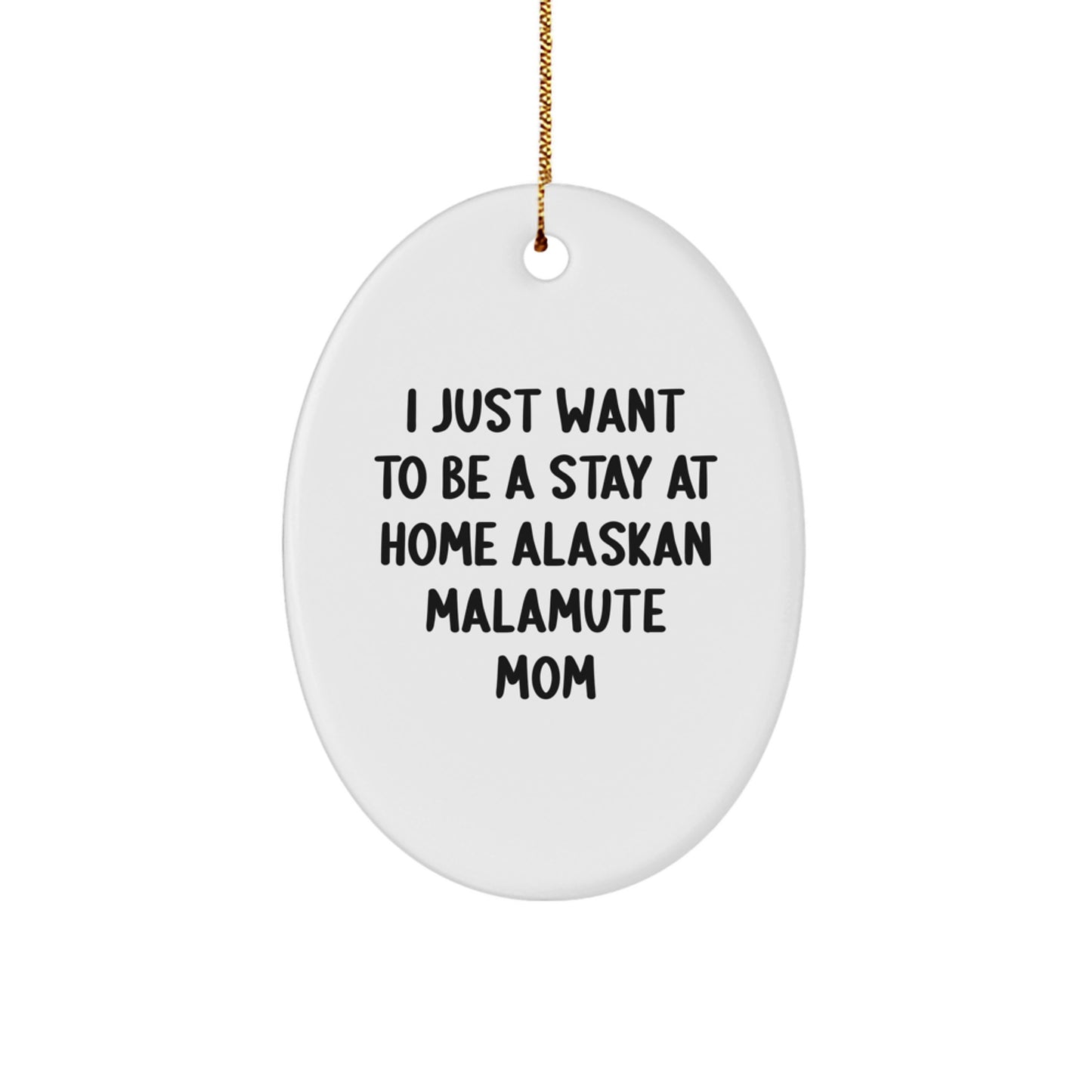 Funny Alaskan Malamute Dog Mom Gifts for Women Men - Oval Ornament I Just Want To Be A Stay At Home Alaskan Malamute Mom - Image 1