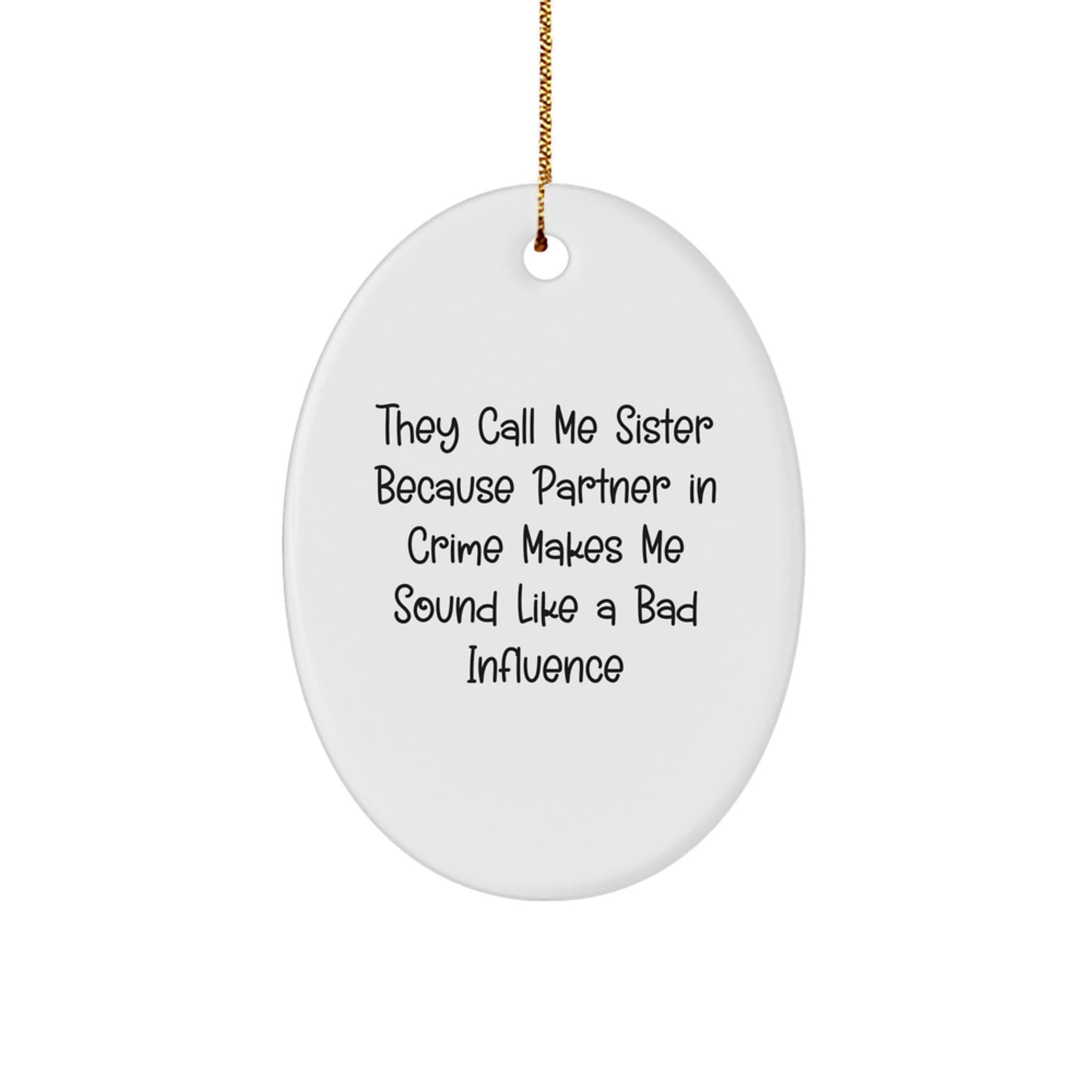 Funny Sister Gifts, Oval Ornament with Quotes, 'They Call Me Sister Because Partner In Crime Makes Me Sound Like A Bad Influence', Christmas Unique Gifts from Sister to Sister - Image 1