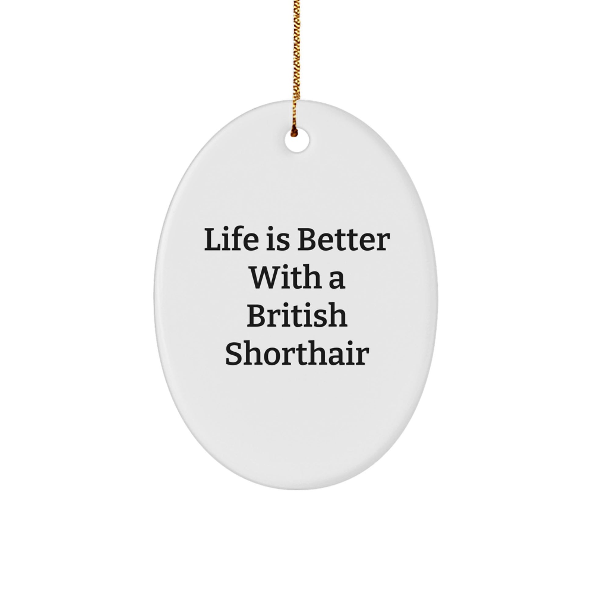 Funny British Shorthair Cat Gifts, Life Is Better With A British Shorthair, Oval Ornament for Christmas, Gifts from Family to Friends - Image 1