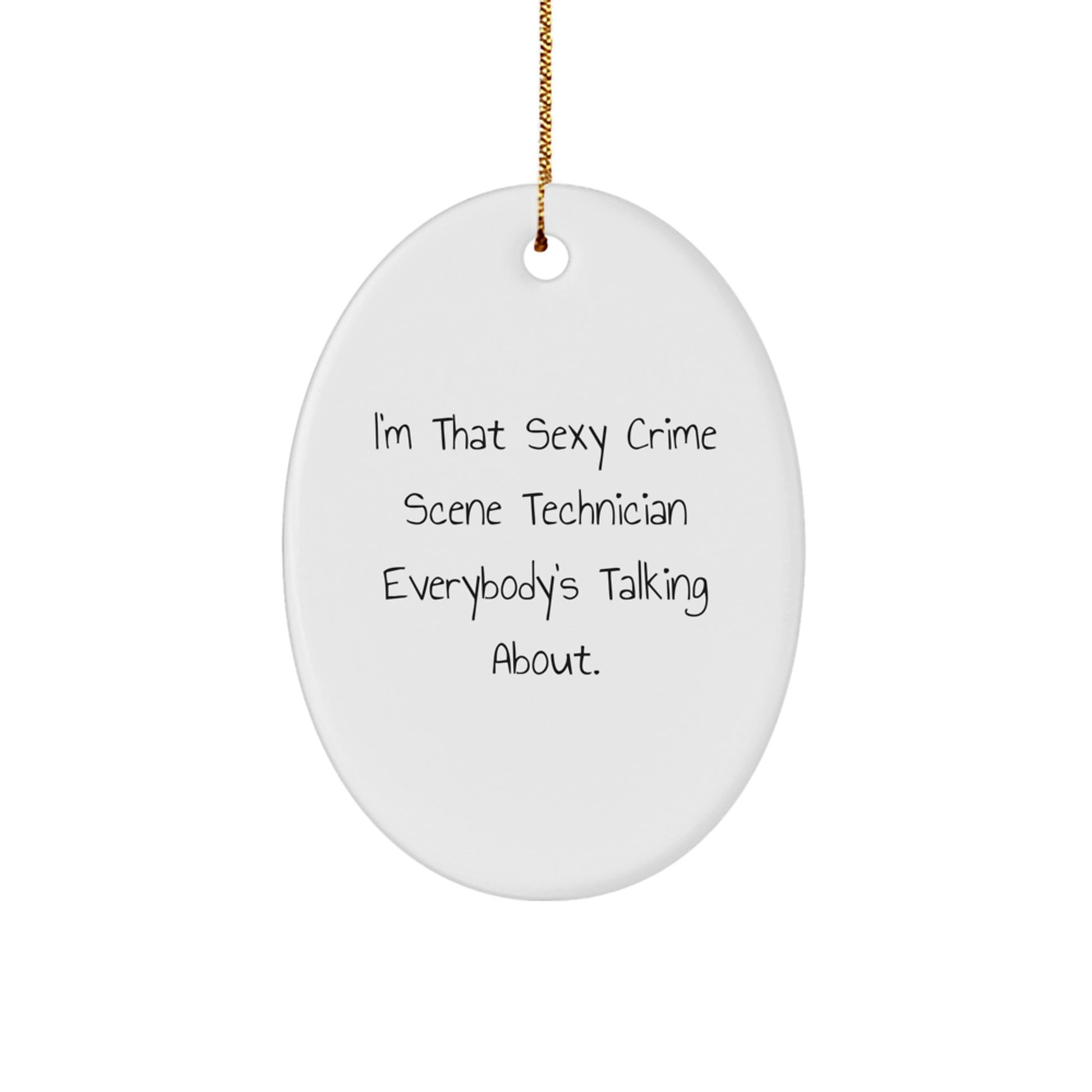 Funny Crime Scene Technician Christmas Unique Gifts from Friends for Men - I'm That Sexy Crime Scene Technician Everybody's Talking About Oval Ornament - Image 1
