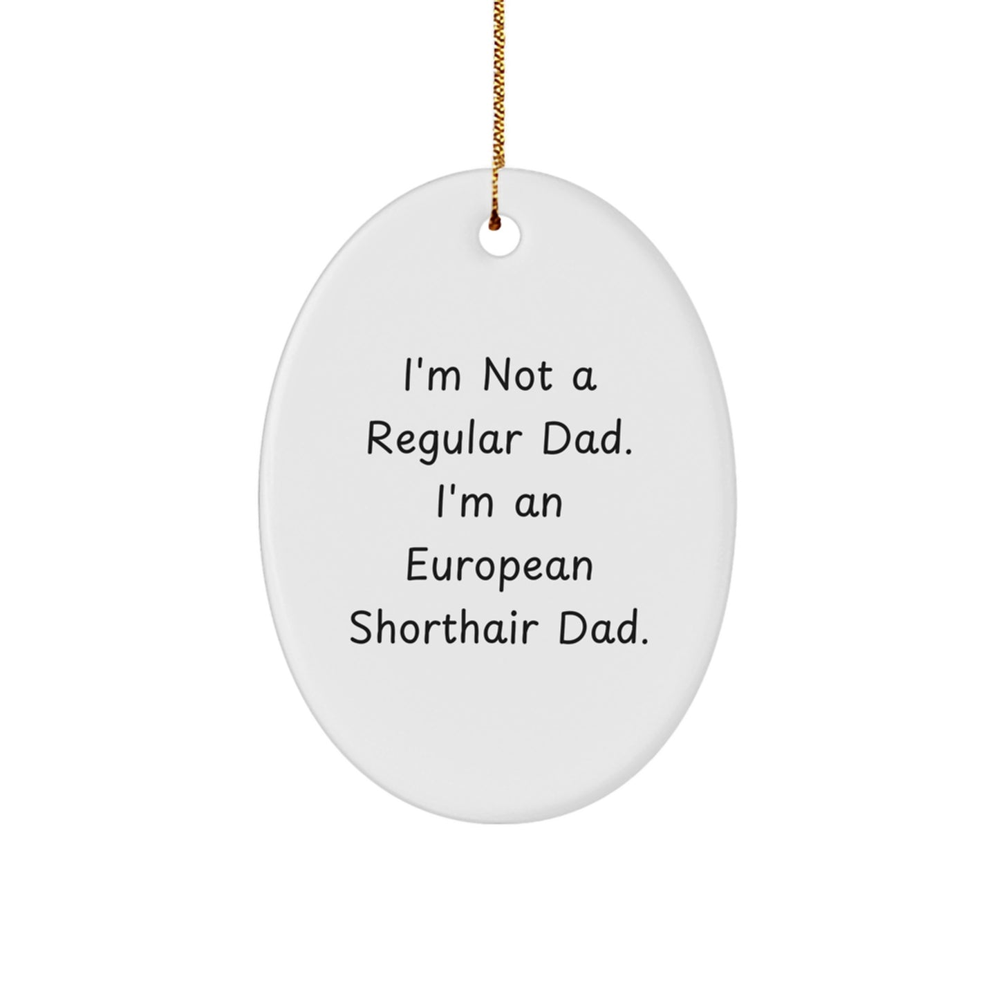 Funny European Shorthair Cat Dad Gifts for Men, 'I'm Not A Regular Dad. I'm An European Shorthair Dad.' Oval Ornament Christmas Unique Decorations for Home - Image 1