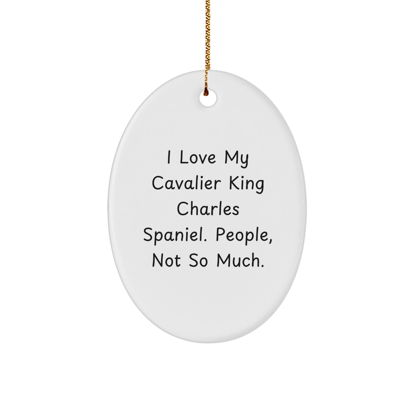 Cavalier King Charles Spaniel Dog Lover Christmas Unique Gifts from Friends, Funny Oval Ornament, I Love My Cavalier King Charles Spaniel. People, Not So Much. - Image 1