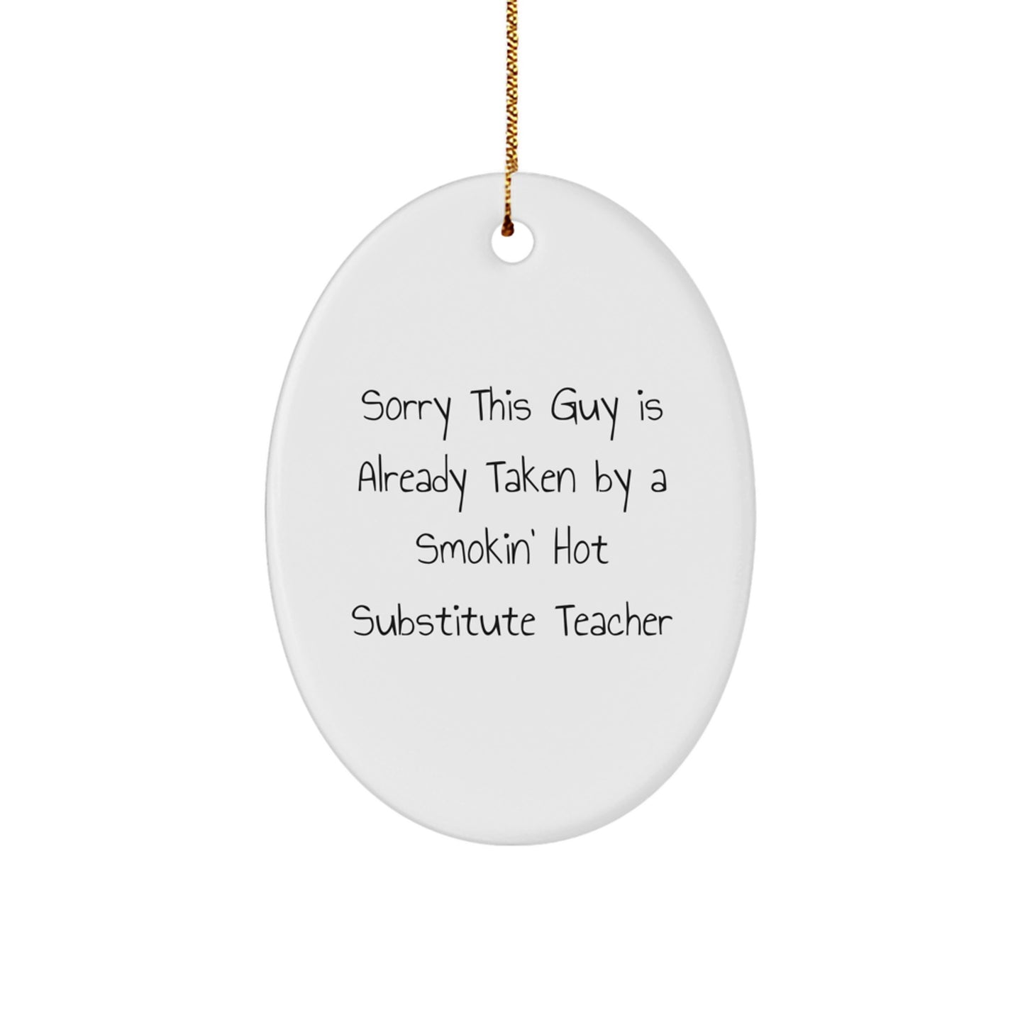 Funny Substitute Teacher Gifts from Men to Friends - Oval Ornament Sorry This Guy Is Already Taken By A Smokin' Hot Substitute Teacher - Image 1