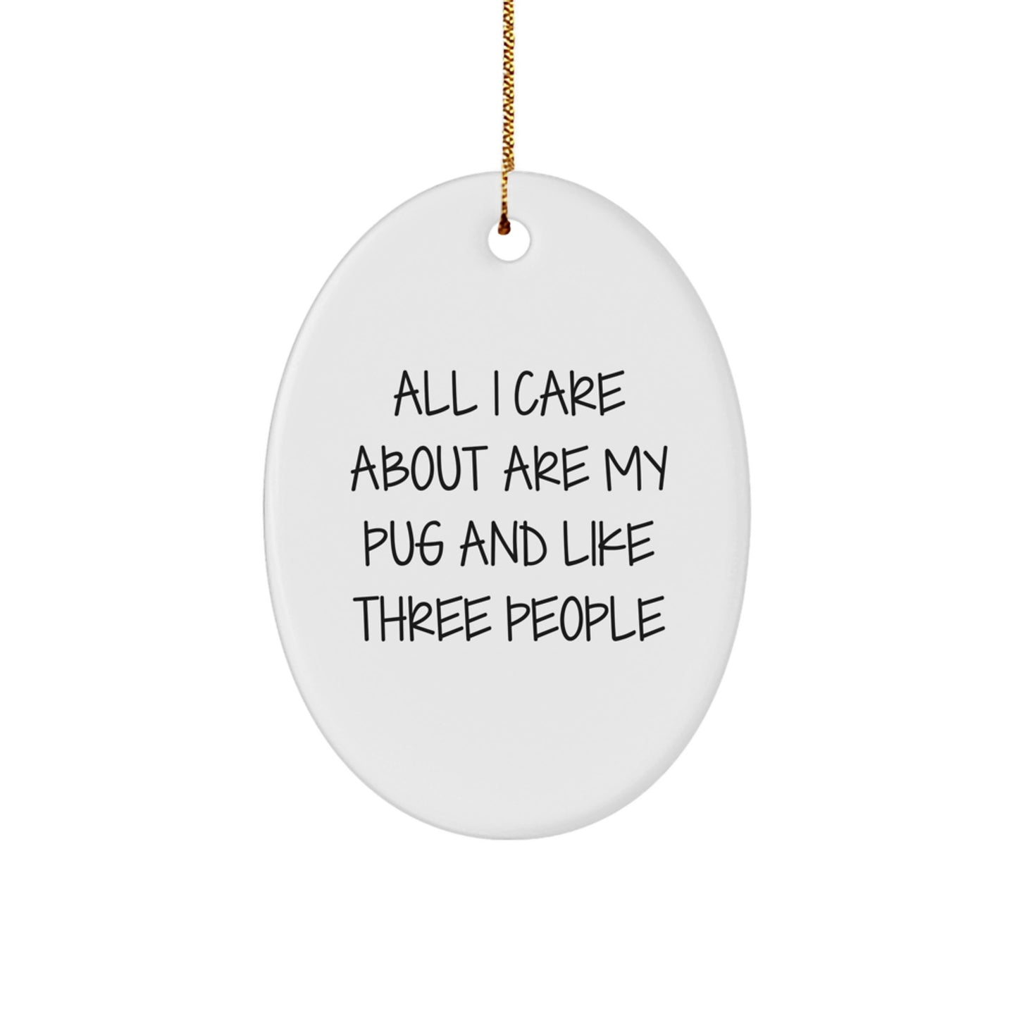 Pug Dog Lovers Gifts from Friends, Family, or Coworkers - All I Care About Are My Pug And Like Three People Oval Ornament for Pug Dog Enthusiasts, Men, Women, and Christmas Decor - Image 1