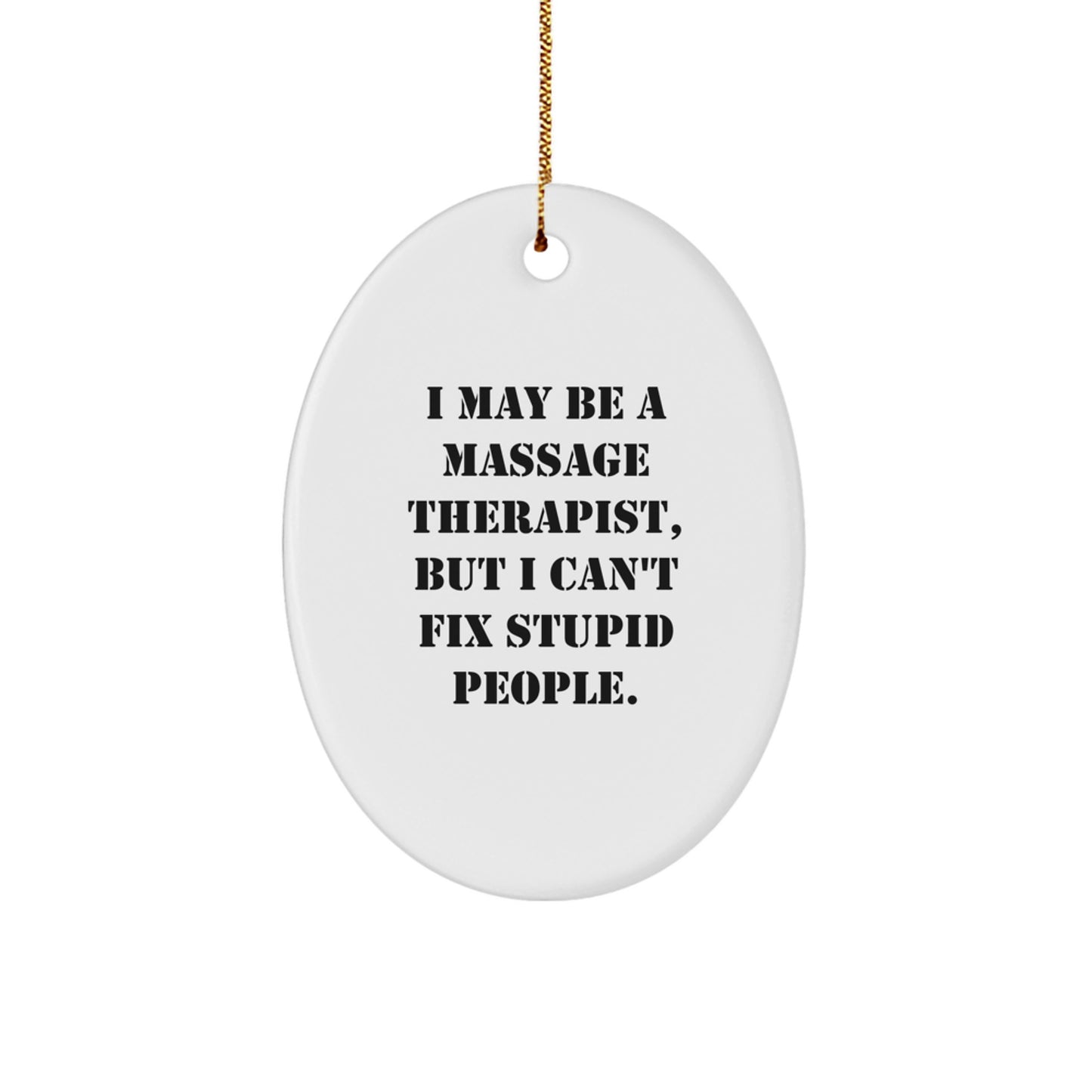 Funny Massage Therapist Oval Ornament Gifts from Friends for Christmas - 'I May Be A Massage Therapist, But I Can't Fix Stupid People.' - Image 1
