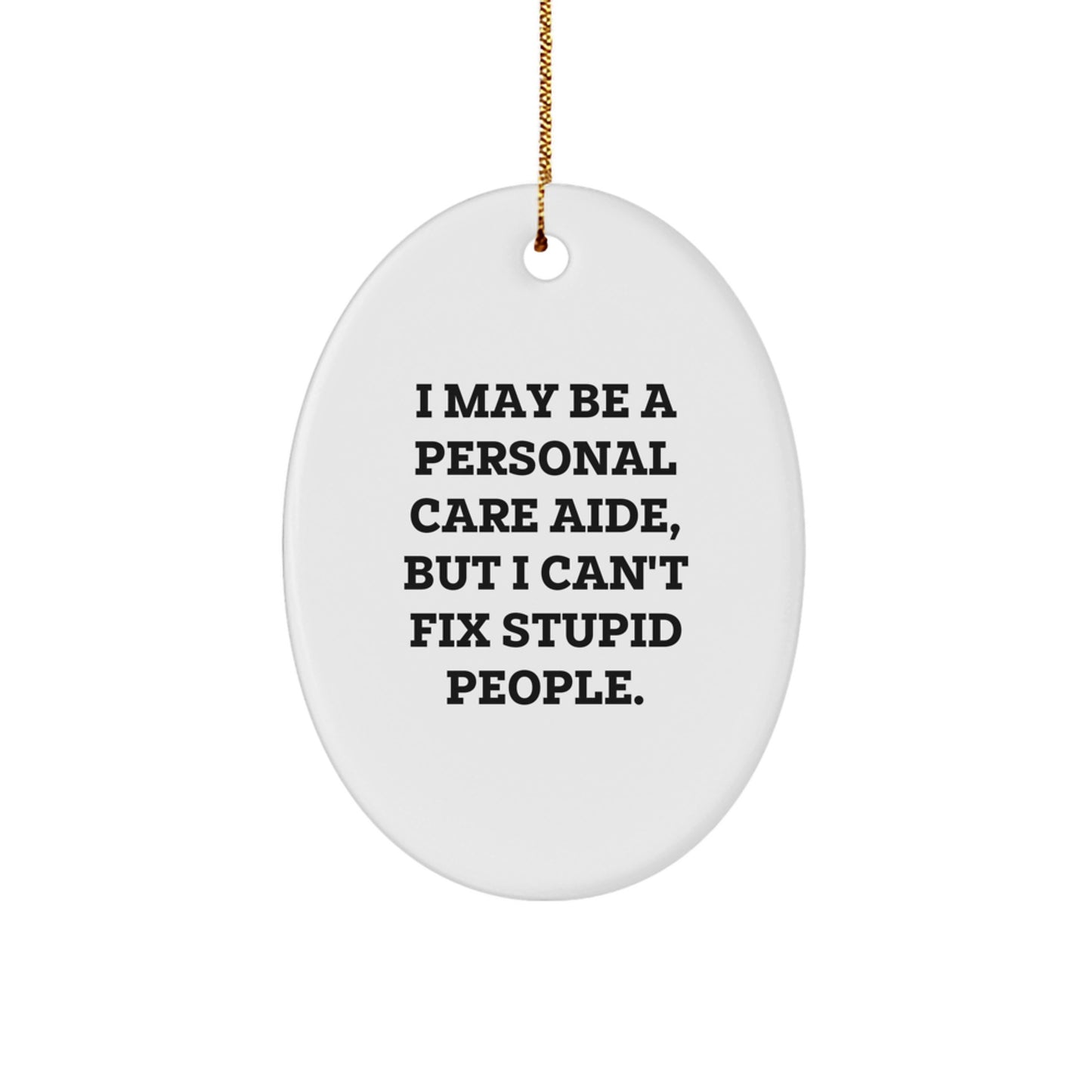 Funny Personal Care Aide Gifts from Family - Christmas Unique Oval Ornament, 'I May Be A Personal Care Aide, But I Can't Fix Stupid People.' - Image 1