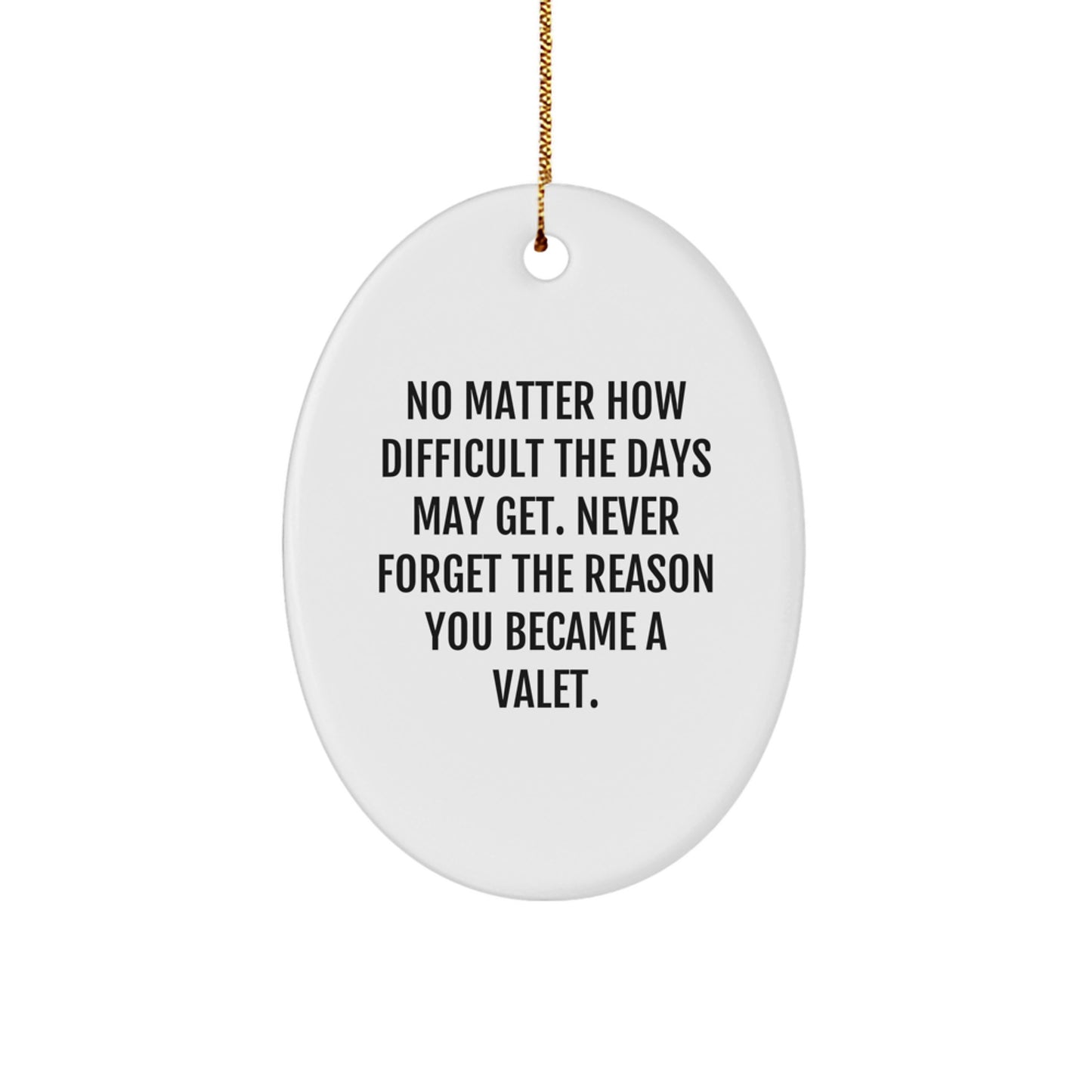 Inspirational Valet Gifts from Friends for Christmas - Oval Ornament with Quote 'No Matter How Difficult The Days May Get. Never Forget The Reason You Became A Valet.' - Image 1