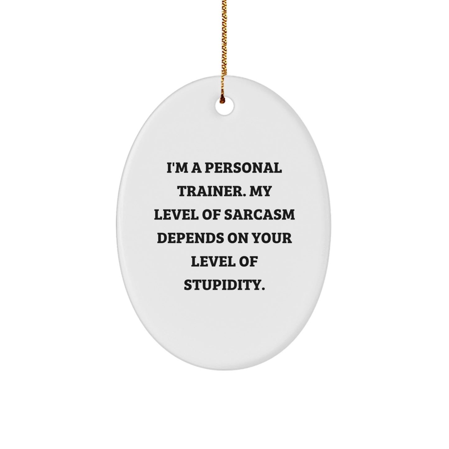 Funny Personal Trainer Gifts Oval Ornament I'm A Personal Trainer My Level Of Sarcasm Depends On Your Level Of Stupidity, Personal Trainer Christmas Unique Gifts, Oval Shaped White - Image 1