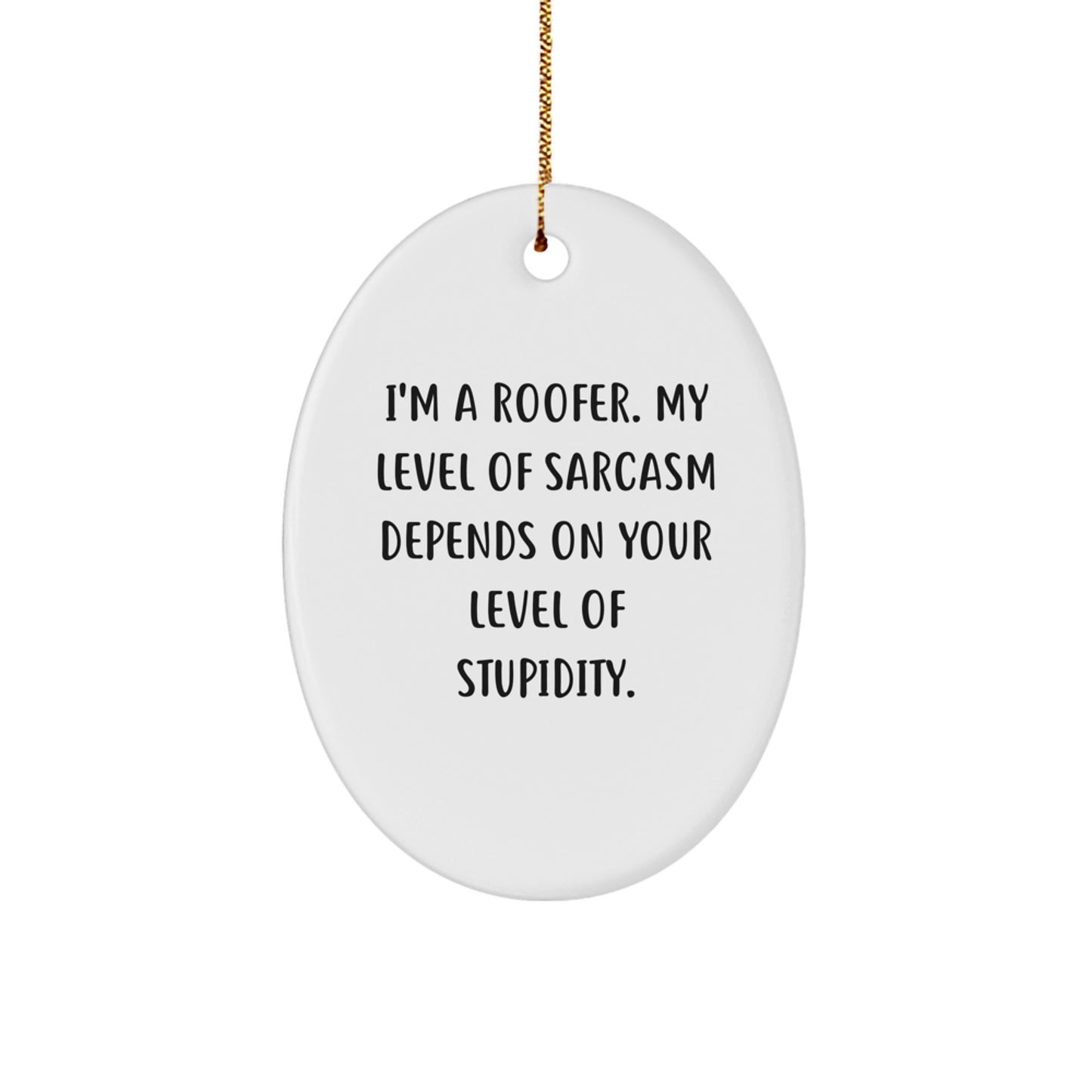 Funny Roofer Christmas Unique Gift, Oval Ornament for Men, Women, Friends, and Family, Unique Humorous Quote, 'I'm A Roofer. My Level Of Sarcasm Depends On Your Level Of Stupidity.' - Image 1