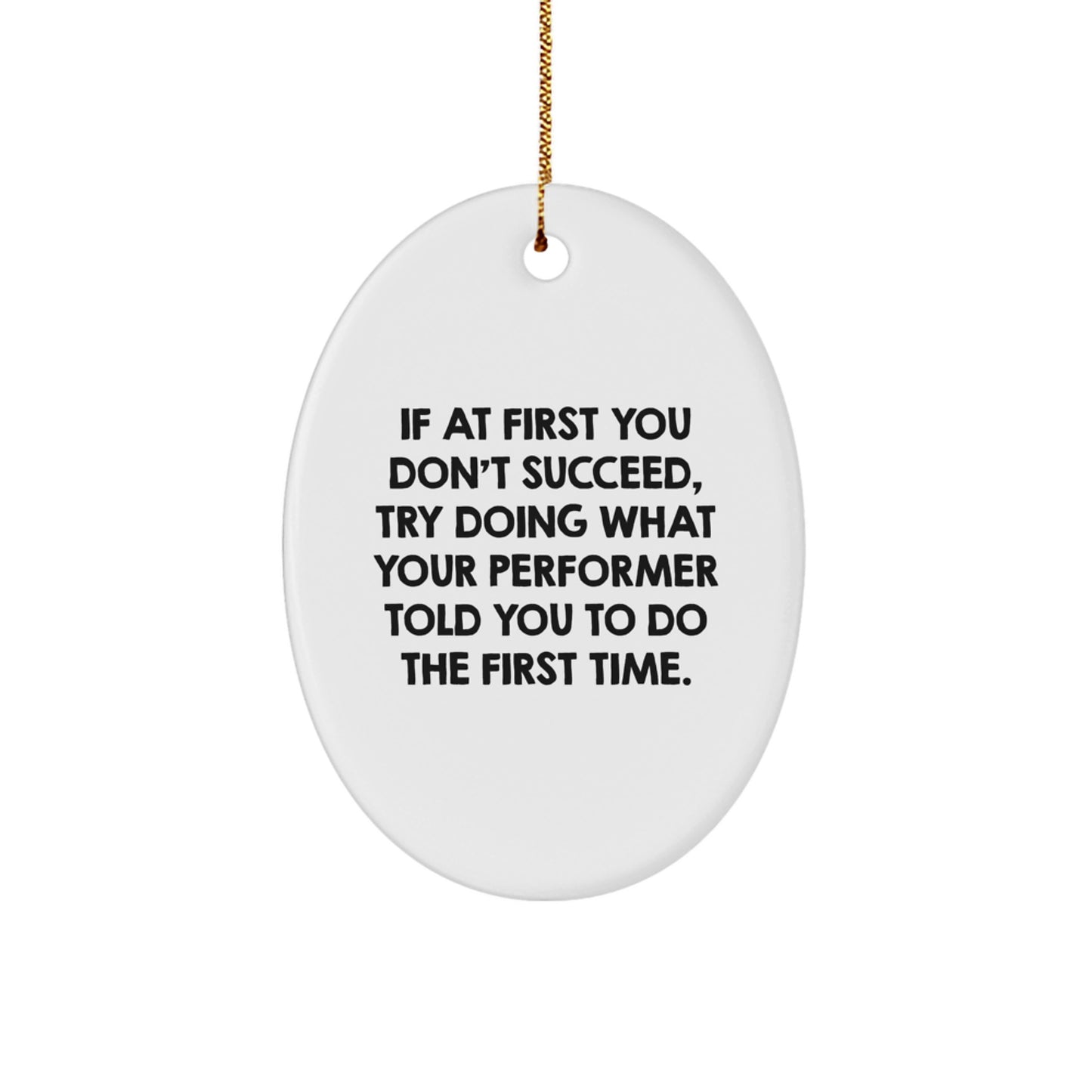 Funny Christmas Unique Gifts from Friends to Performer with Oval Ornament Quote - 'If At First You Don't Succeed, Try Doing What Your Performer Told You To Do The First Time.' - Image 1