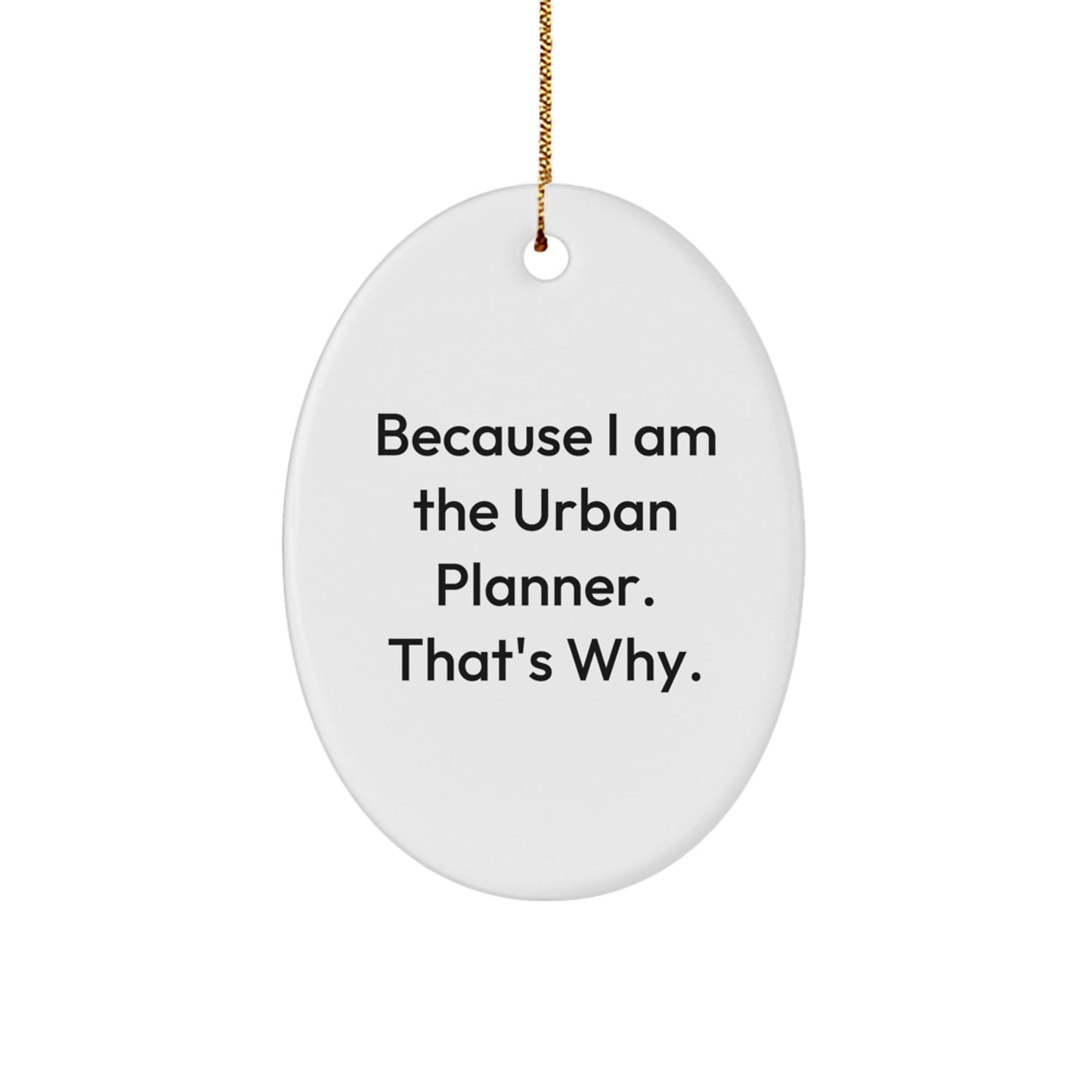 Funny Urban Planner Oval Ornament, Gifts from Friends, Because I Am The Urban Planner. That's Why. - Christmas Unique Gifts for Urban Planner Women - Image 1