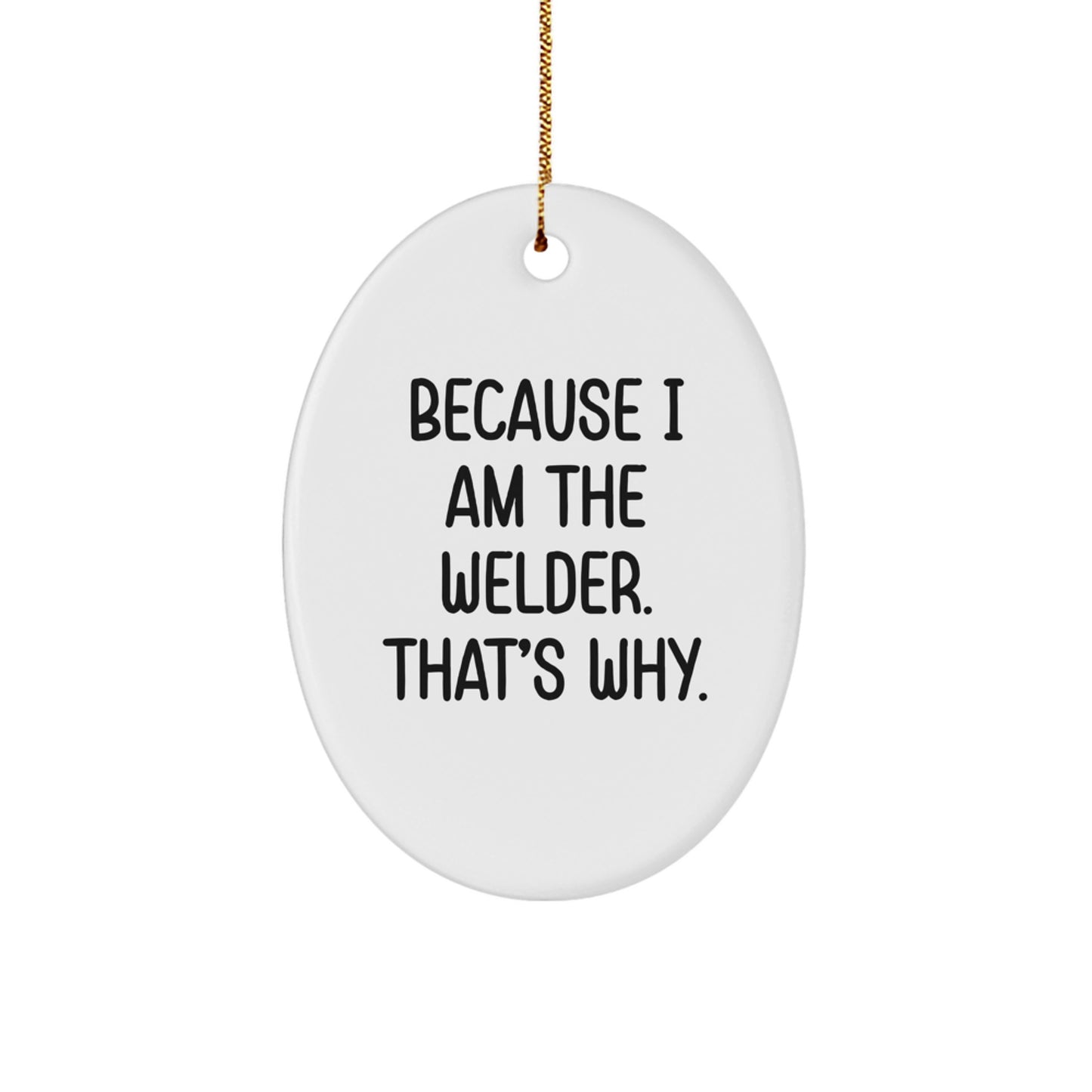Funny Welder Gifts from Men to Friends, Oval Ornament Because I Am The Welder That's Why, Christmas Unique Gifts - Image 1